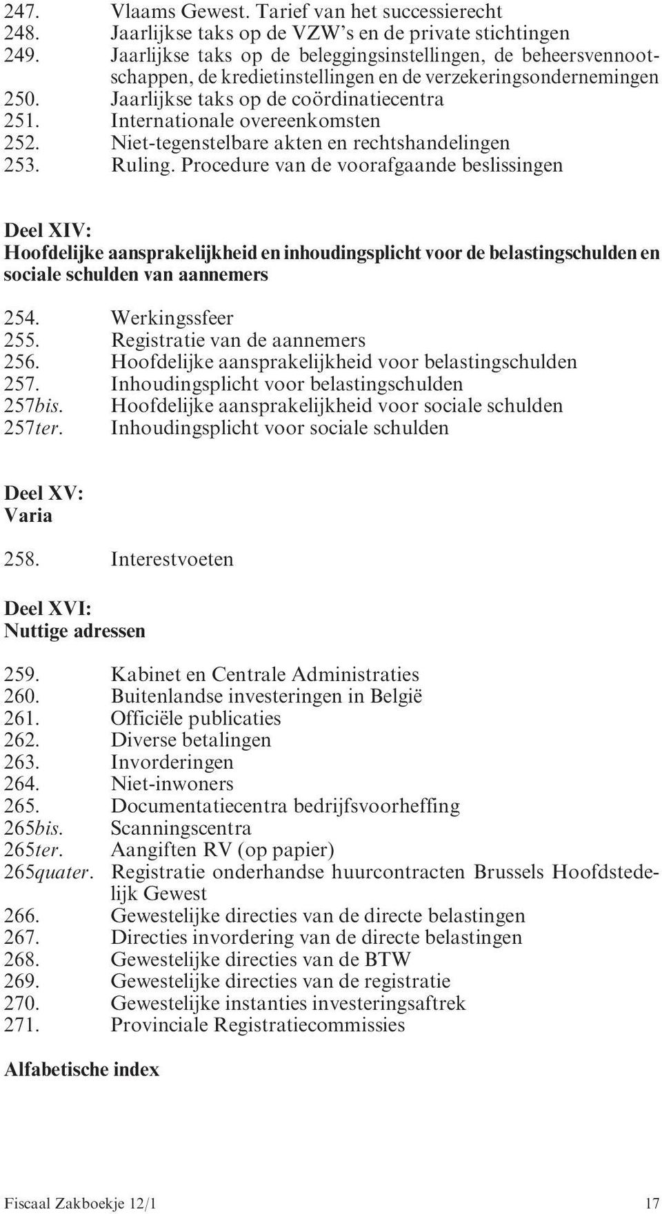 Internationale overeenkomsten 252. Niet-tegenstelbare akten en rechtshandelingen 253. Ruling.