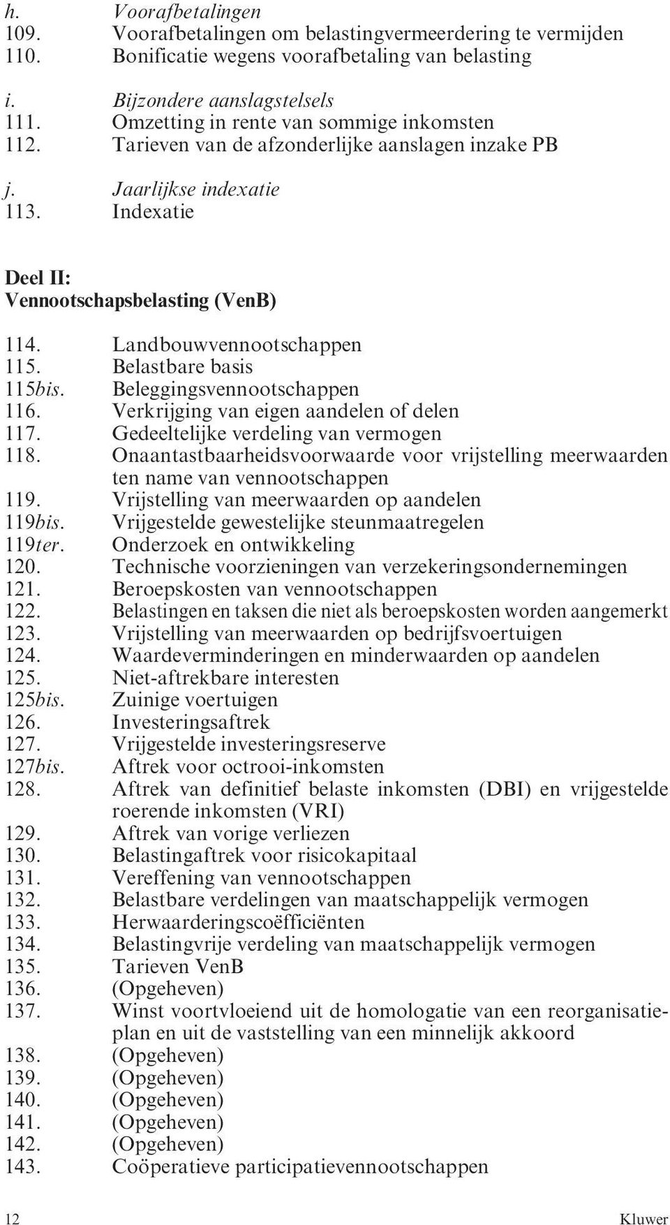 Landbouwvennootschappen 115. Belastbare basis 115bis. Beleggingsvennootschappen 116. Verkrijging van eigen aandelen of delen 117. Gedeeltelijke verdeling van vermogen 118.