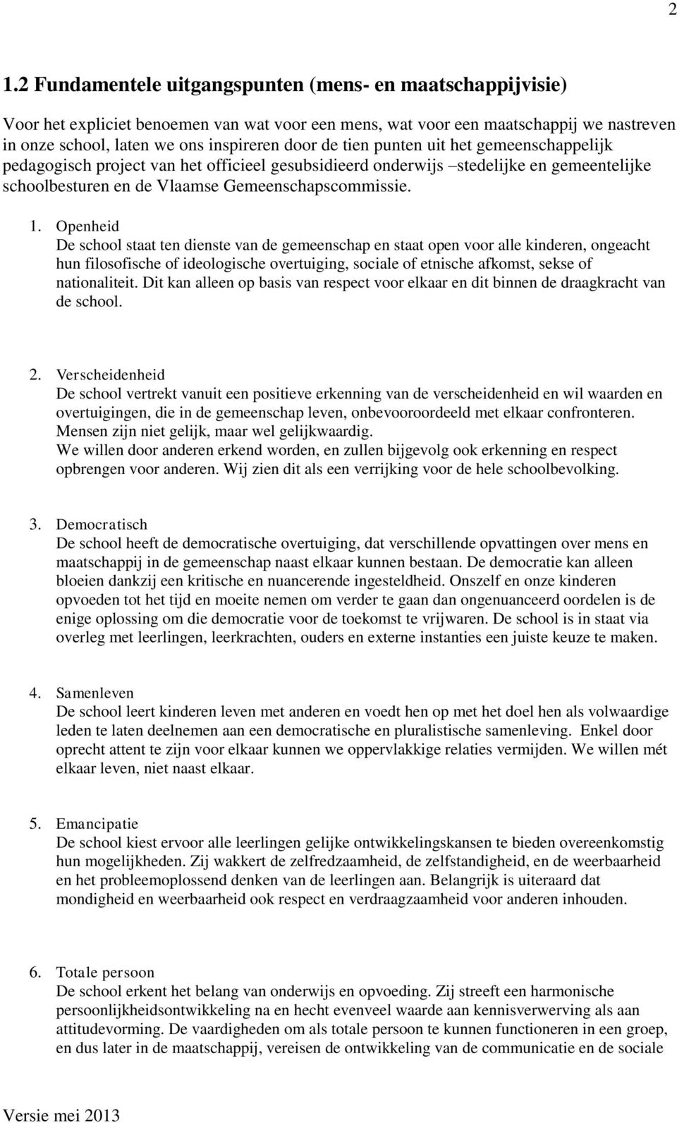 Openheid De school staat ten dienste van de gemeenschap en staat open voor alle kinderen, ongeacht hun filosofische of ideologische overtuiging, sociale of etnische afkomst, sekse of nationaliteit.