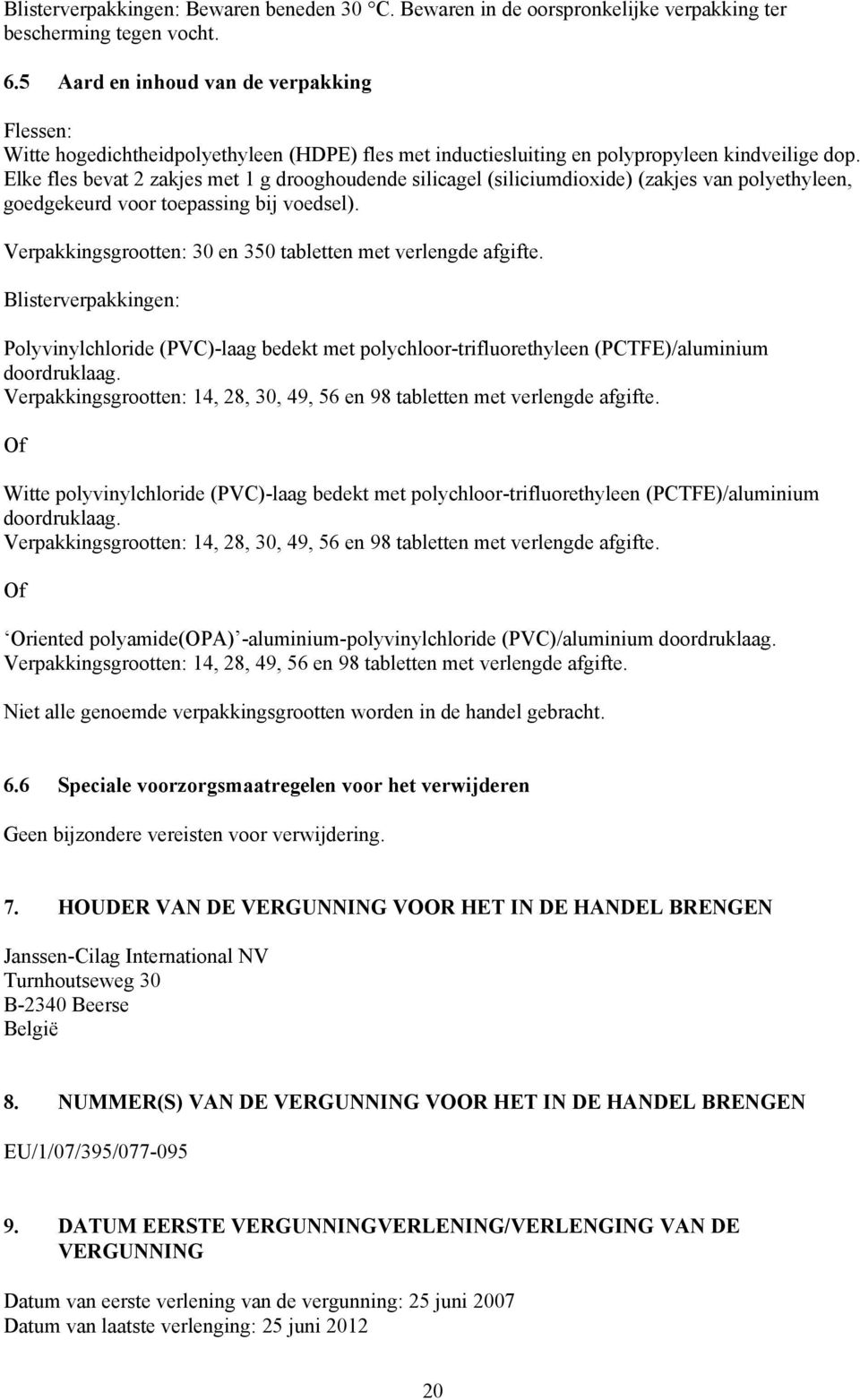 Elke fles bevat 2 zakjes met 1 g drooghoudende silicagel (siliciumdioxide) (zakjes van polyethyleen, goedgekeurd voor toepassing bij voedsel).