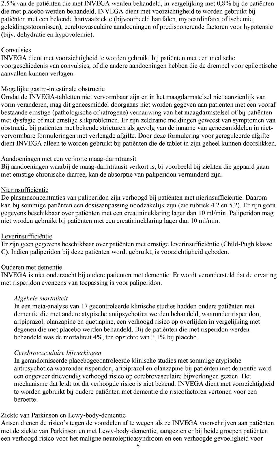 aandoeningen of predisponerende factoren voor hypotensie (bijv. dehydratie en hypovolemie).