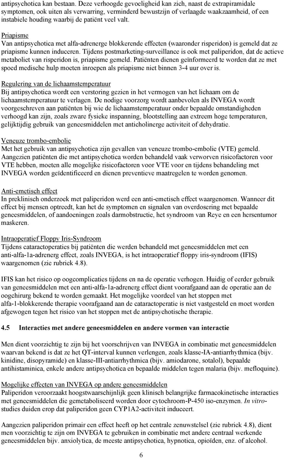 valt. Priapisme Van antipsychotica met alfa-adrenerge blokkerende effecten (waaronder risperidon) is gemeld dat ze priapisme kunnen induceren.