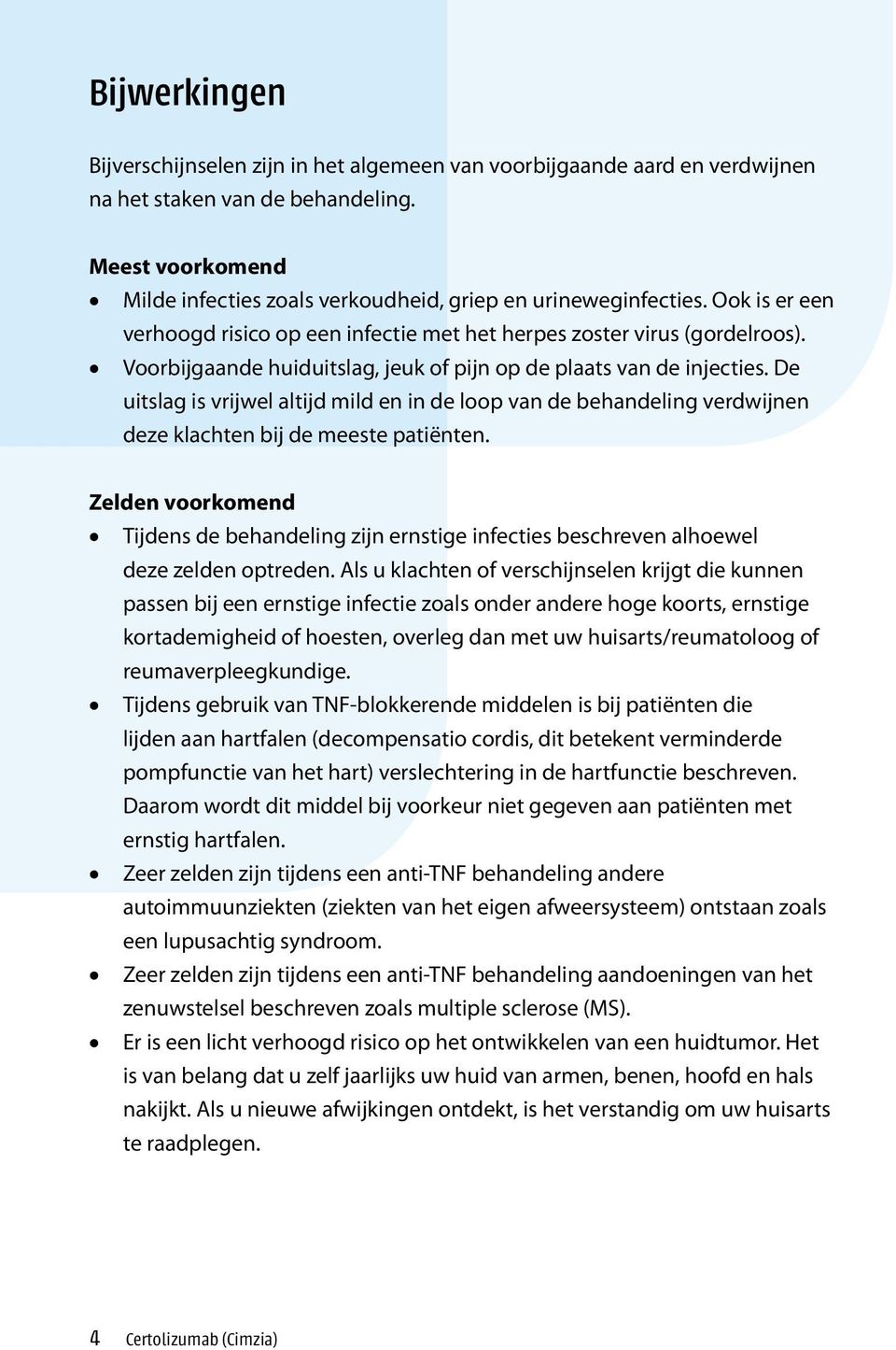 Voorbijgaande huiduitslag, jeuk of pijn op de plaats van de injecties. De uitslag is vrijwel altijd mild en in de loop van de behandeling verdwijnen deze klachten bij de meeste patiënten.