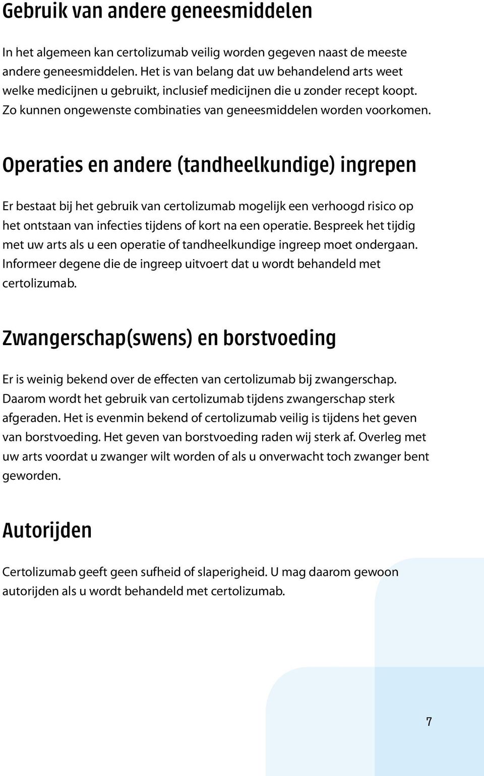 Operaties en andere (tandheelkundige) ingrepen Er bestaat bij het gebruik van certolizumab mogelijk een verhoogd risico op het ontstaan van infecties tijdens of kort na een operatie.