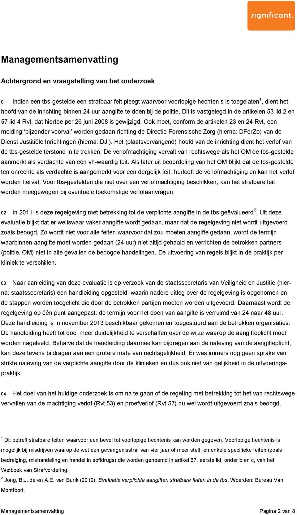 Ook moet, conform de artikelen 23 en 24 Rvt, een melding bijzonder voorval worden gedaan richting de Directie Forensische Zorg (hierna: DForZo) van de Dienst Justitiële Inrichtingen (hierna: DJI).