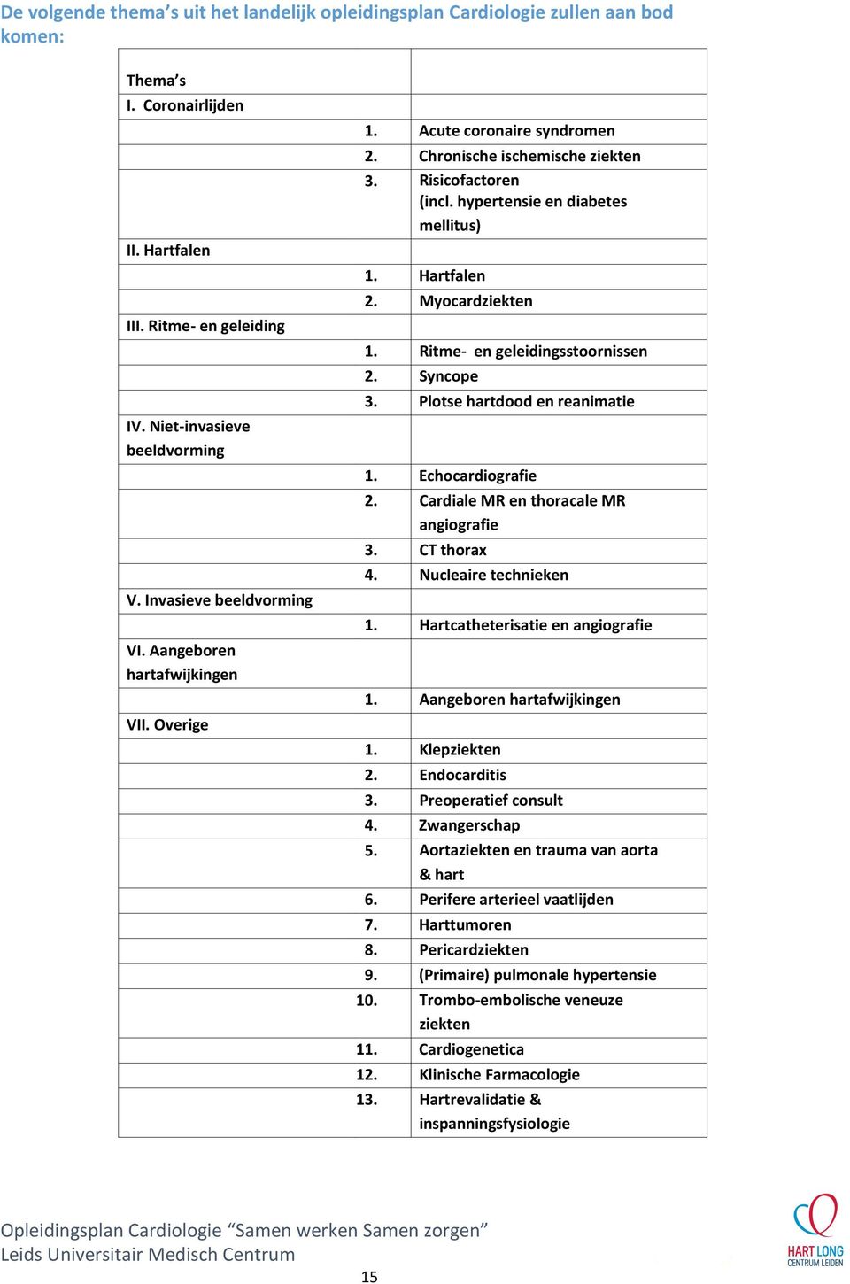 Plotse hartdood en reanimatie 1. Echocardiografie 2. Cardiale MR en thoracale MR angiografie 3. CT thorax 4. Nucleaire technieken 1. Hartcatheterisatie en angiografie 1. Aangeboren hartafwijkingen 1.