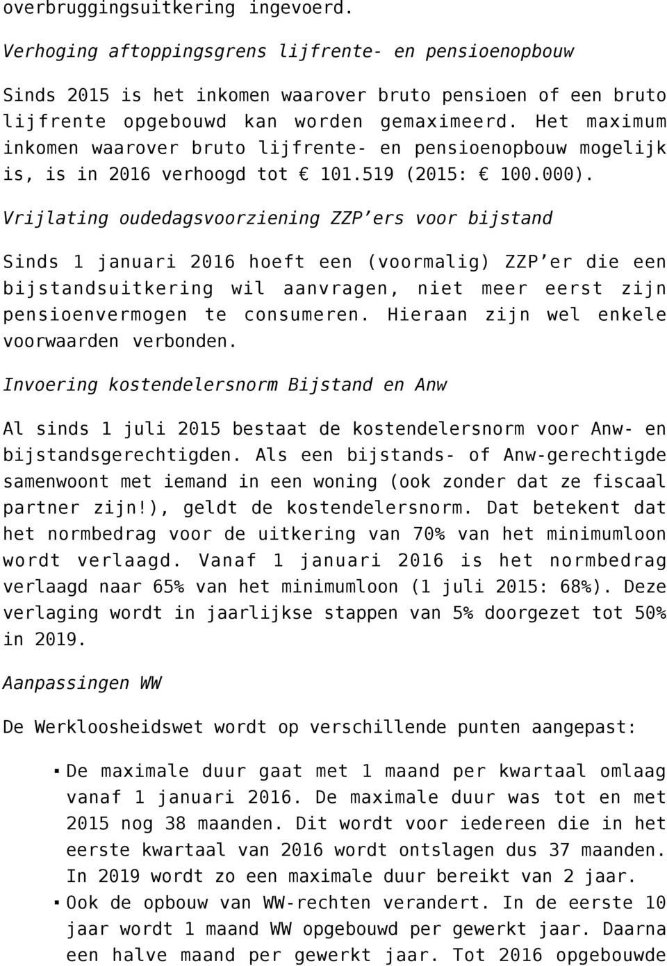 Vrijlating oudedagsvoorziening ZZP ers voor bijstand Sinds 1 januari 2016 hoeft een (voormalig) ZZP er die een bijstandsuitkering wil aanvragen, niet meer eerst zijn pensioenvermogen te consumeren.