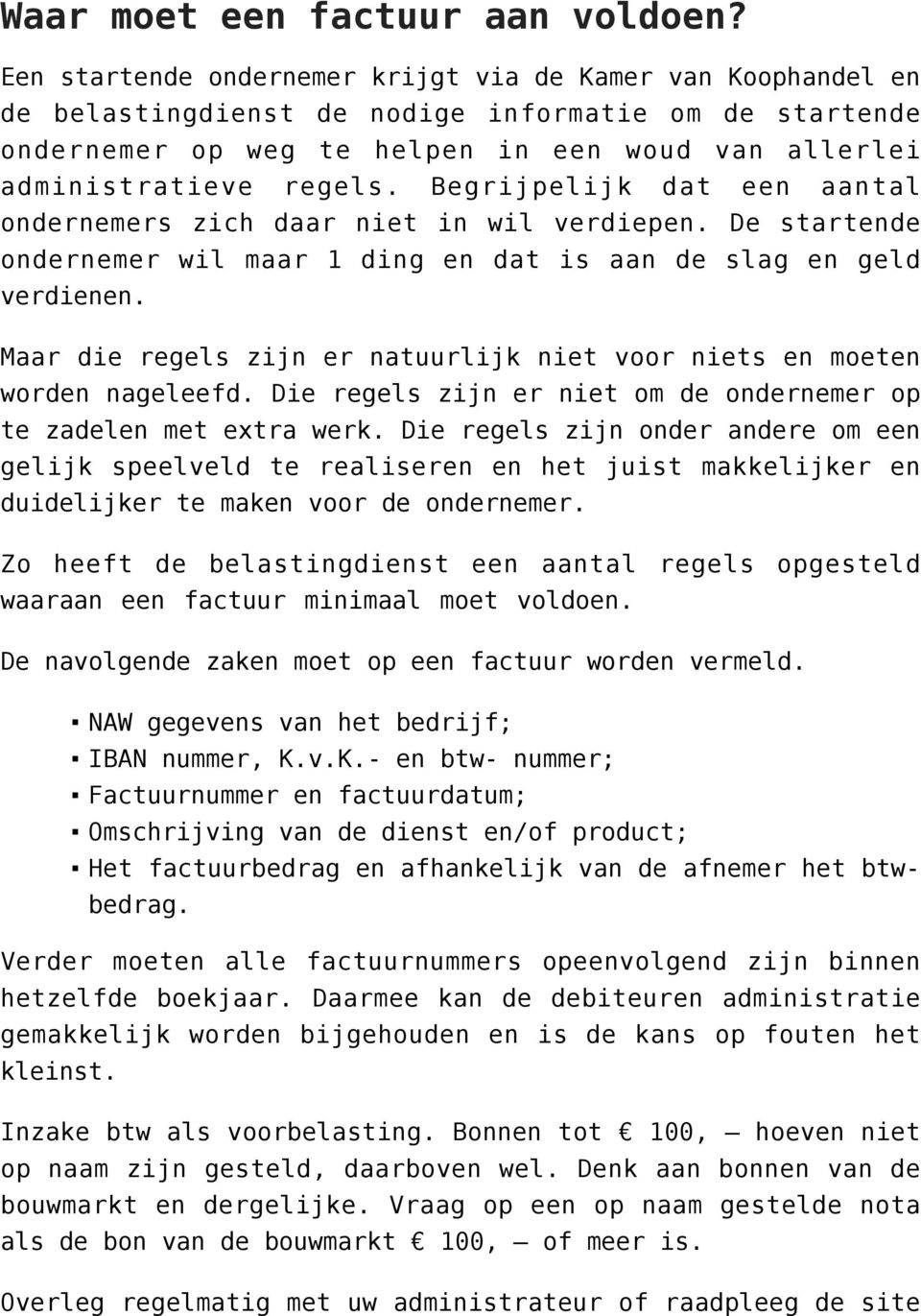 Begrijpelijk dat een aantal ondernemers zich daar niet in wil verdiepen. De startende ondernemer wil maar 1 ding en dat is aan de slag en geld verdienen.