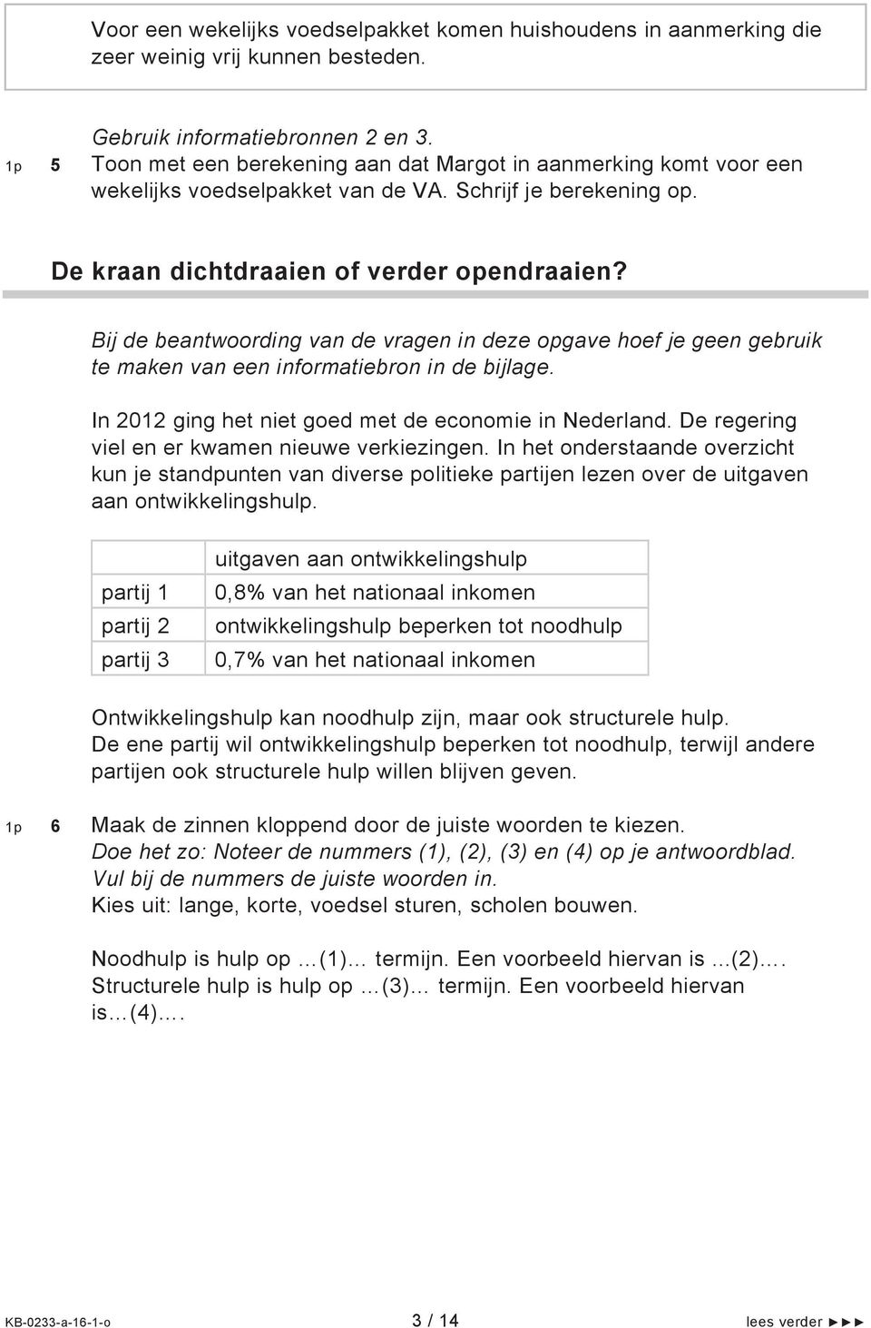 Bij de beantwoording van de vragen in deze opgave hoef je geen gebruik te maken van een informatiebron in de bijlage. In 2012 ging het niet goed met de economie in Nederland.