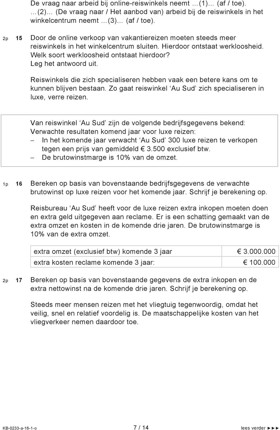 Leg het antwoord uit. Reiswinkels die zich specialiseren hebben vaak een betere kans om te kunnen blijven bestaan. Zo gaat reiswinkel Au Sud zich specialiseren in luxe, verre reizen.