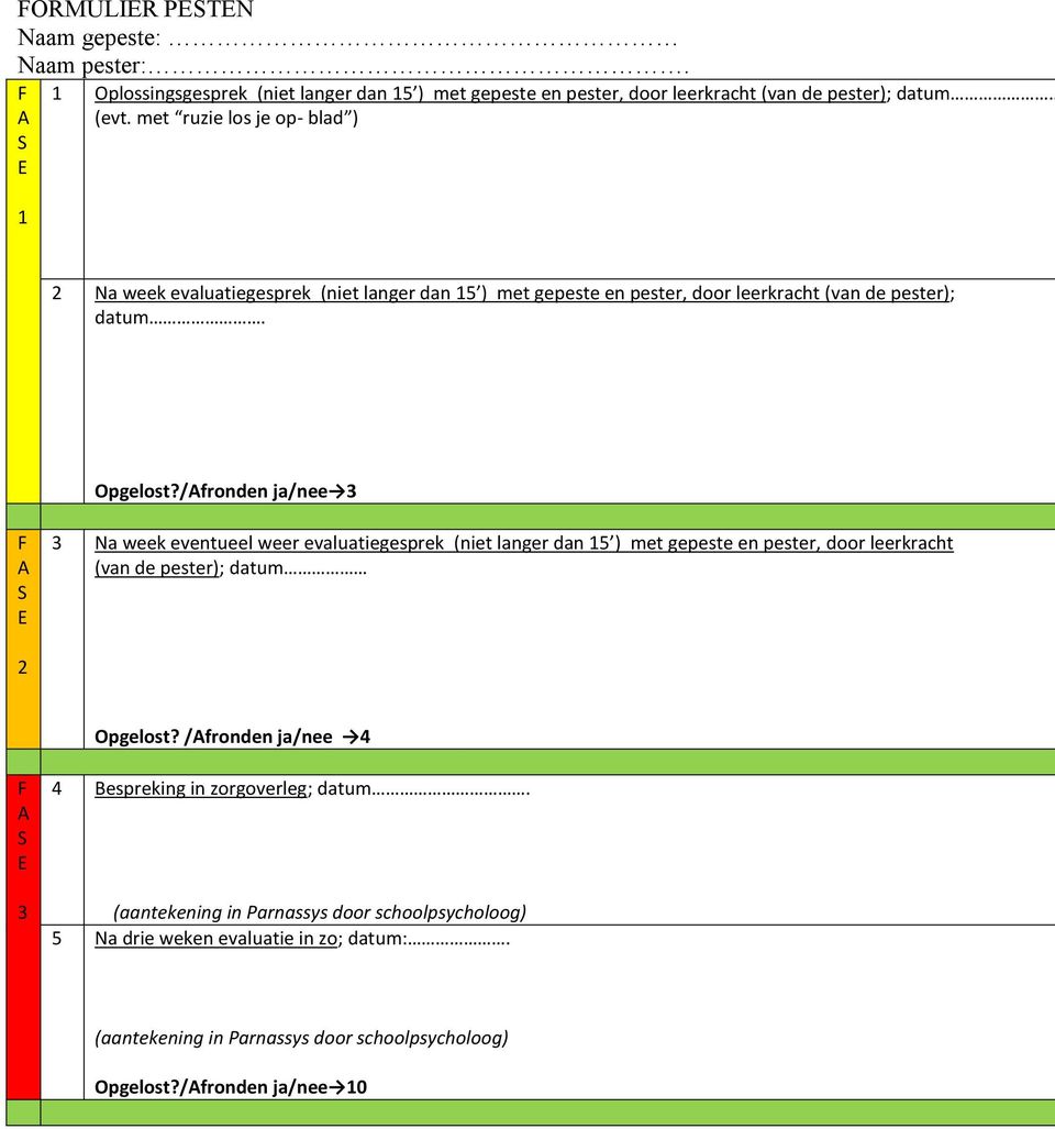 /Afronden ja/nee 3 F A S E 3 Na week eventueel weer evaluatiegesprek (niet langer dan 15 ) met gepeste en pester, door leerkracht (van de pester); datum 2 Opgelost?