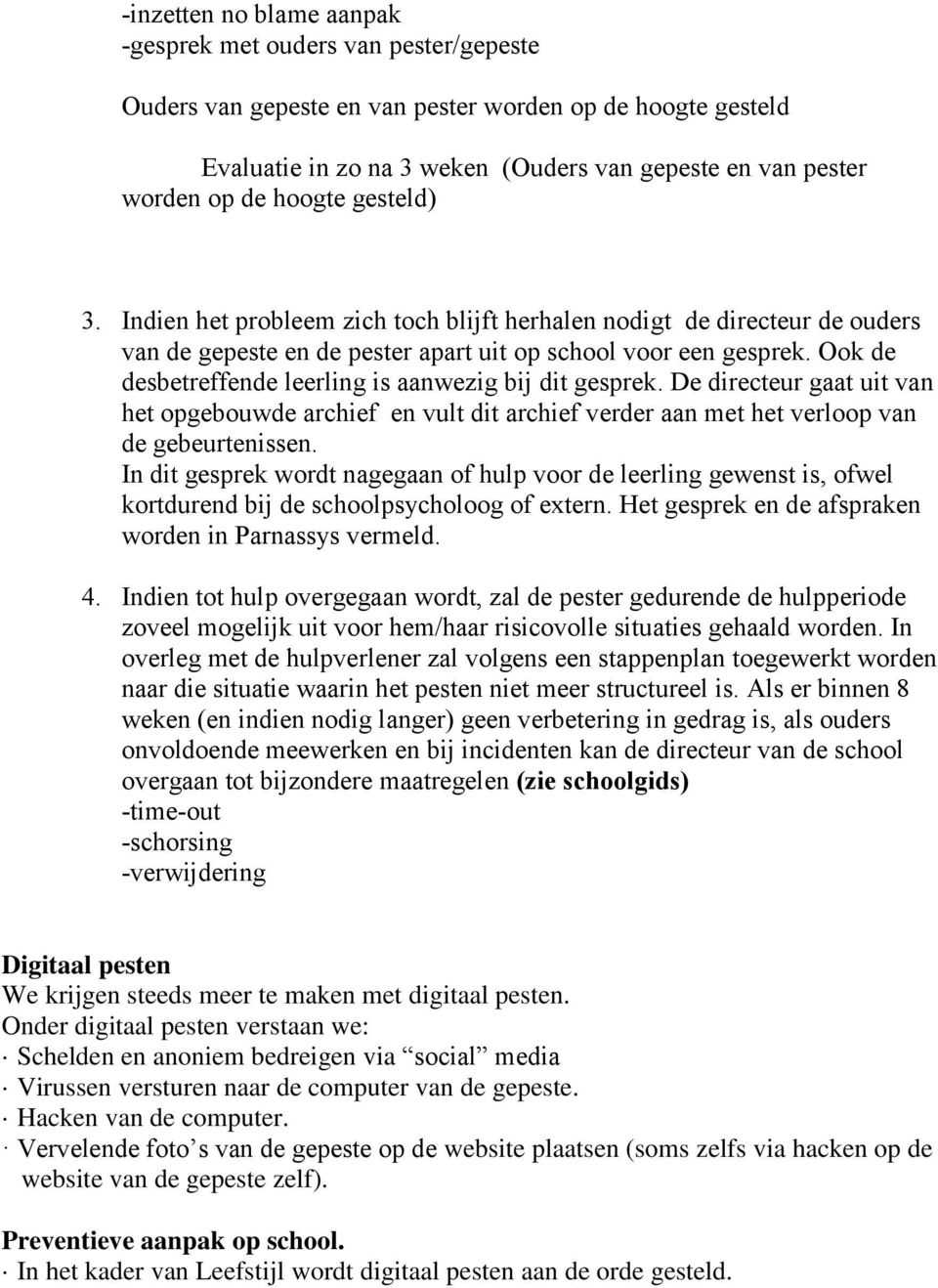 Ook de desbetreffende leerling is aanwezig bij dit gesprek. De directeur gaat uit van het opgebouwde archief en vult dit archief verder aan met het verloop van de gebeurtenissen.