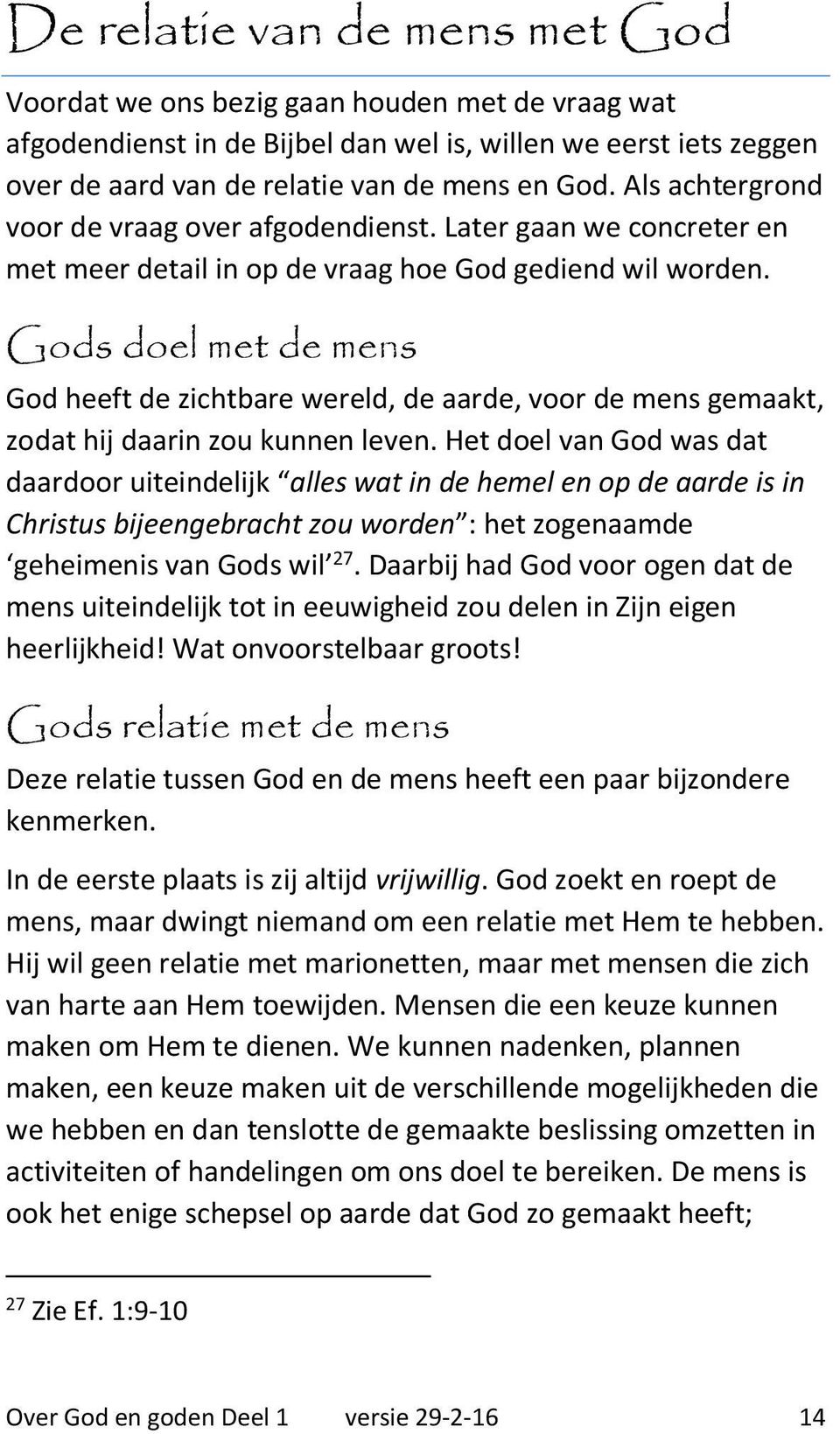 Gods doel met de mens God heeft de zichtbare wereld, de aarde, voor de mens gemaakt, zodat hij daarin zou kunnen leven.