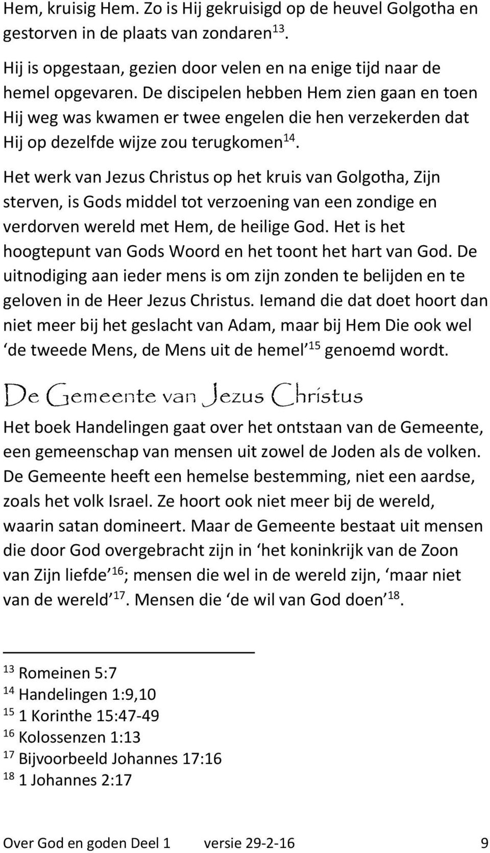 Het werk van Jezus Christus op het kruis van Golgotha, Zijn sterven, is Gods middel tot verzoening van een zondige en verdorven wereld met Hem, de heilige God.