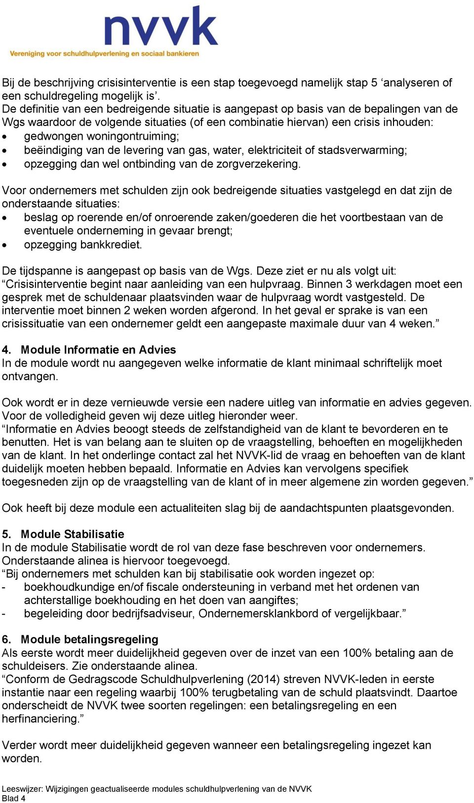 woningontruiming; beëindiging van de levering van gas, water, elektriciteit of stadsverwarming; opzegging dan wel ontbinding van de zorgverzekering.