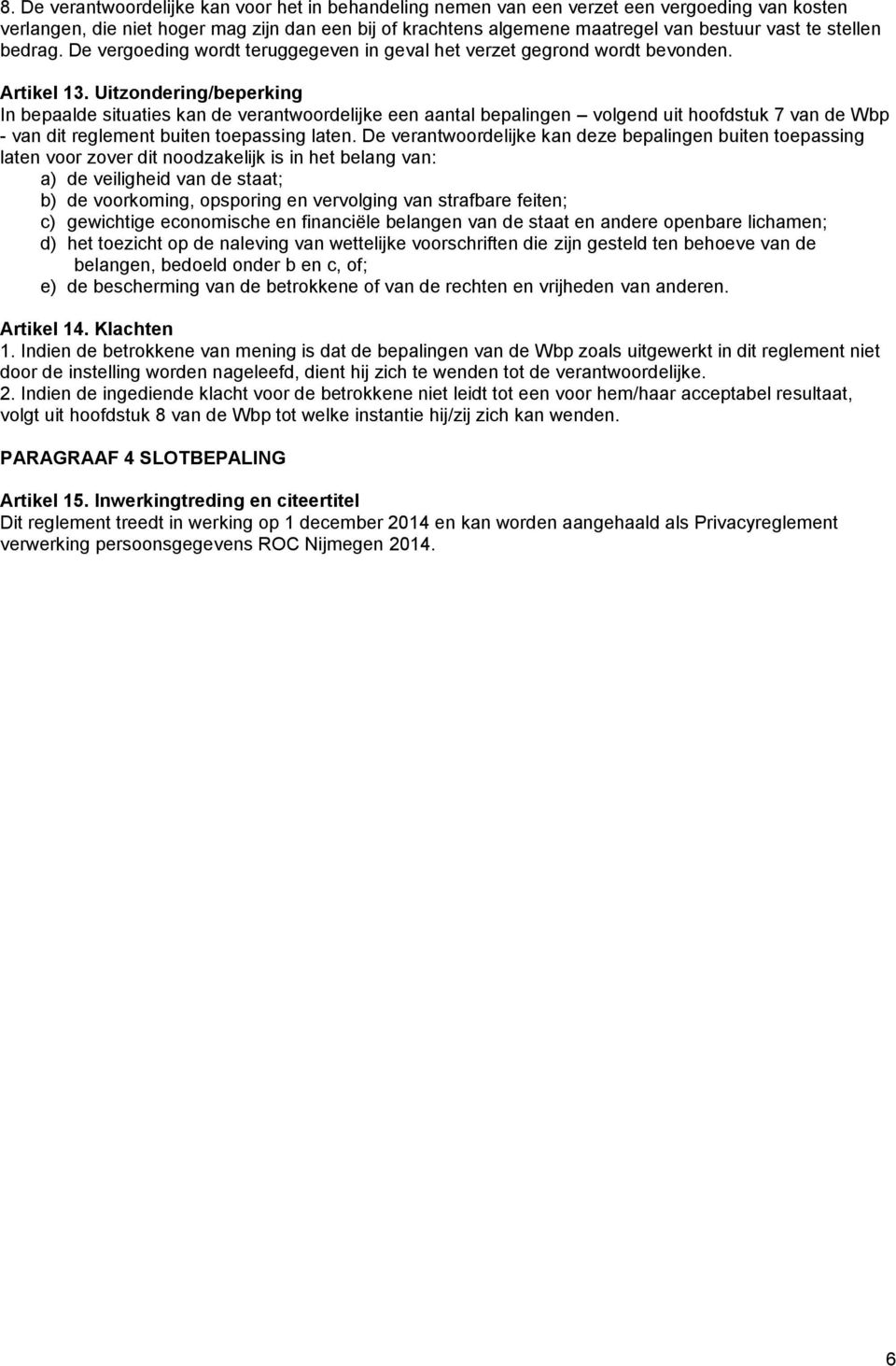 Uitzondering/beperking In bepaalde situaties kan de verantwoordelijke een aantal bepalingen volgend uit hoofdstuk 7 van de Wbp - van dit reglement buiten toepassing laten.