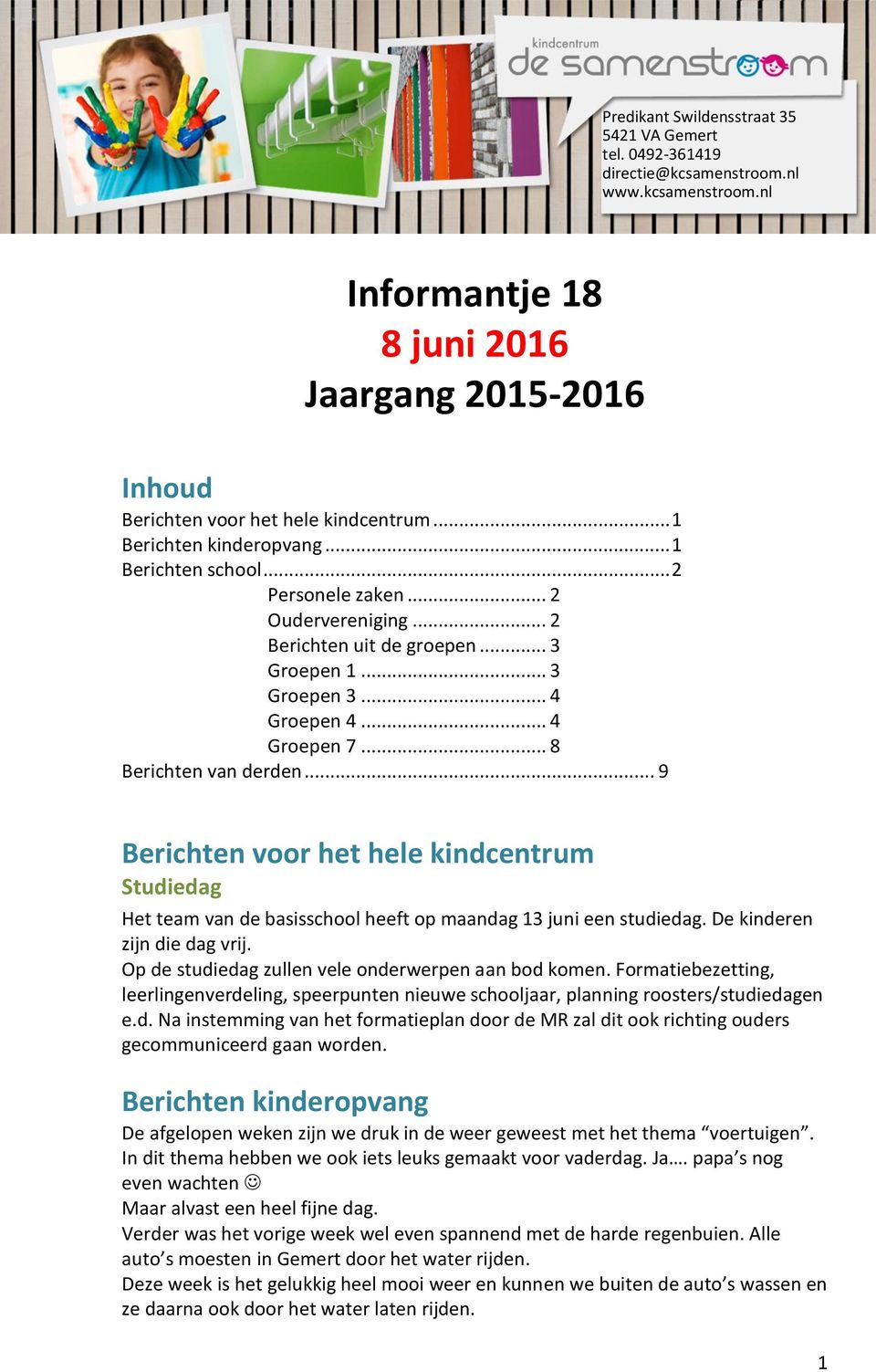 .. 8 Berichten van derden... 9 Berichten voor het hele kindcentrum Studiedag Het team van de basisschool heeft op maandag 13 juni een studiedag. De kinderen zijn die dag vrij.