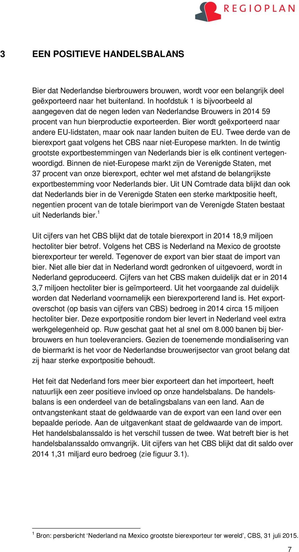 Bier wordt geëxporteerd naar andere EU-lidstaten, maar ook naar landen buiten de EU. Twee derde van de bierexport gaat volgens het CBS naar niet-europese markten.