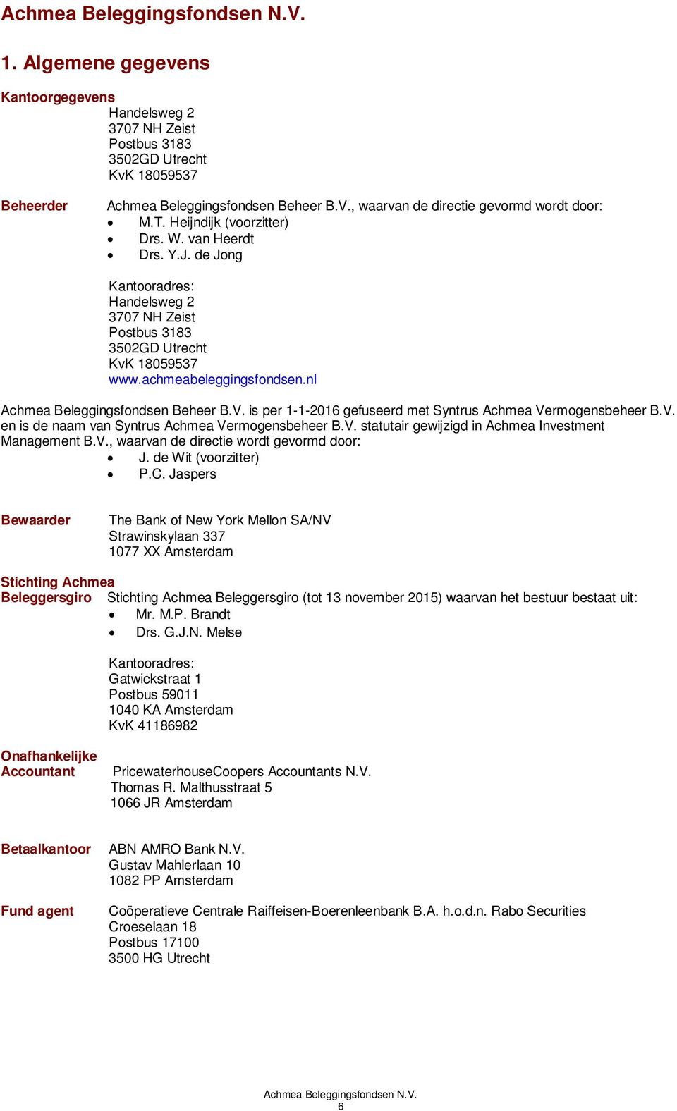 nl Achmea Beleggingsfondsen Beheer B.V. is per 1-1-2016 gefuseerd met Syntrus Achmea Vermogensbeheer B.V. en is de naam van Syntrus Achmea Vermogensbeheer B.V. statutair gewijzigd in Achmea Investment Management B.