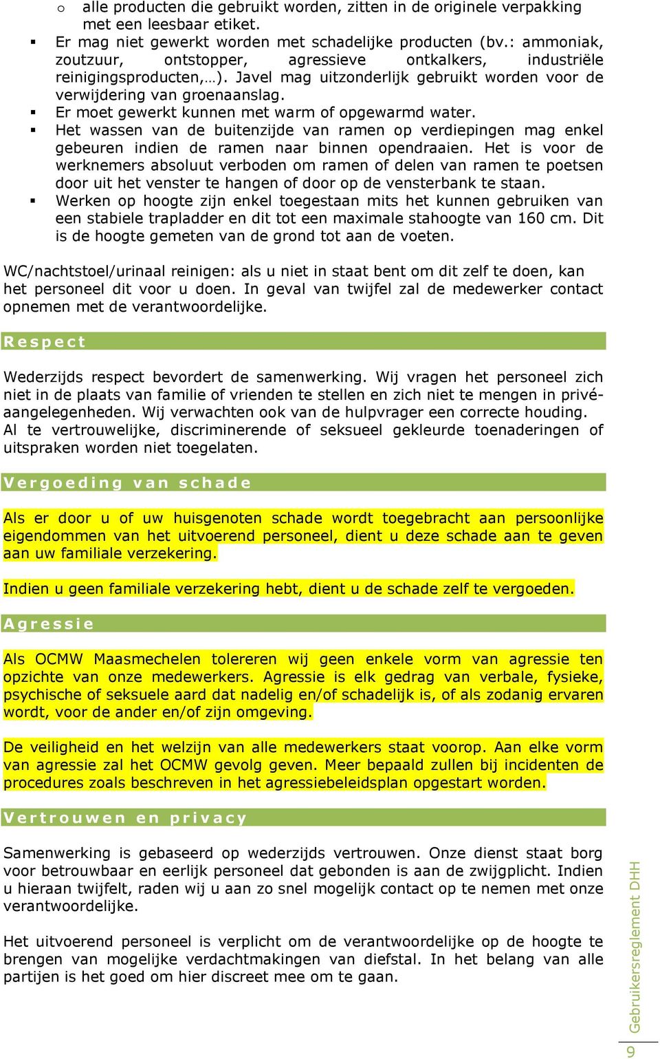 Er moet gewerkt kunnen met warm of opgewarmd water. Het wassen van de buitenzijde van ramen op verdiepingen mag enkel gebeuren indien de ramen naar binnen opendraaien.