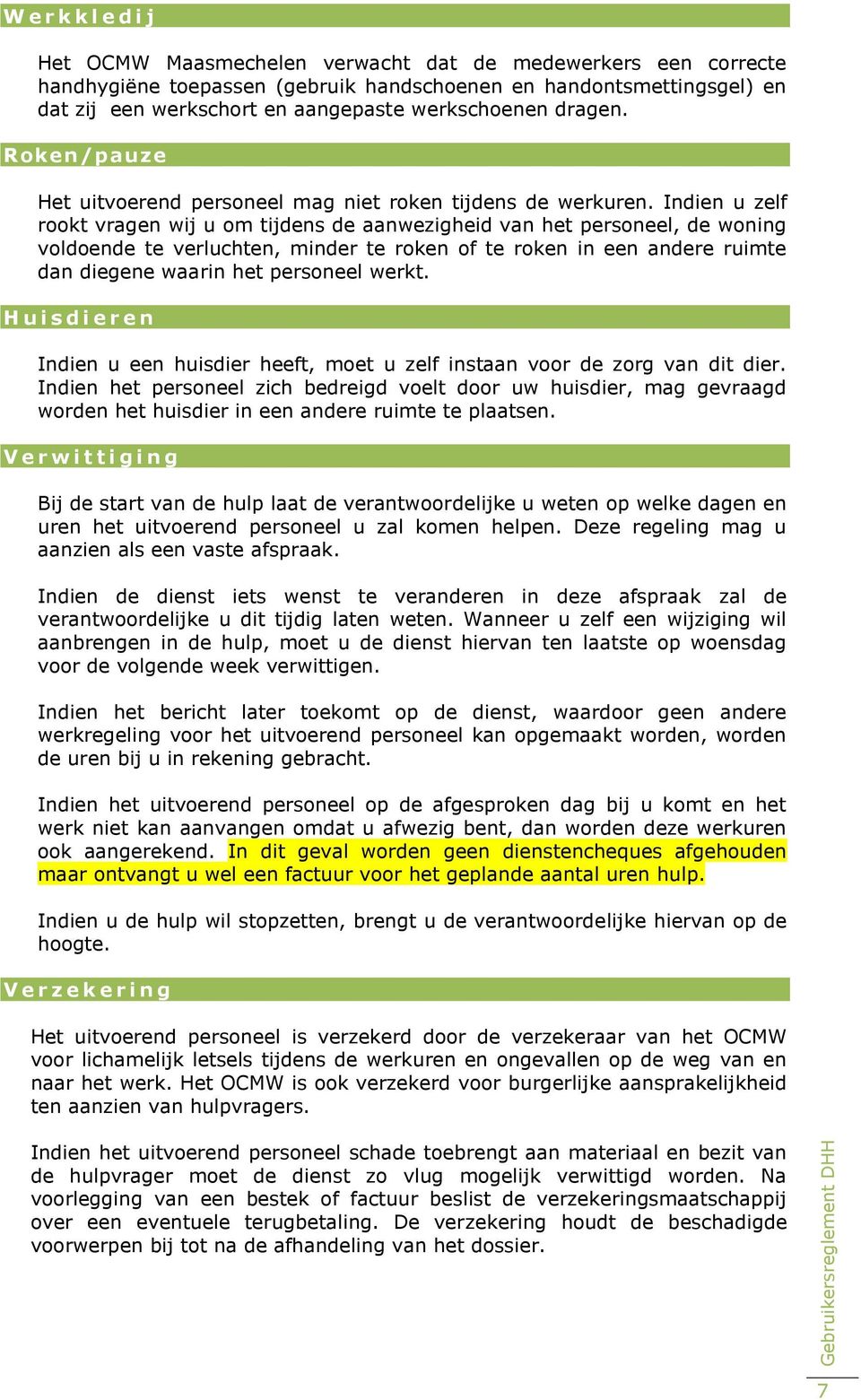 Indien u zelf rookt vragen wij u om tijdens de aanwezigheid van het personeel, de woning voldoende te verluchten, minder te roken of te roken in een andere ruimte dan diegene waarin het personeel