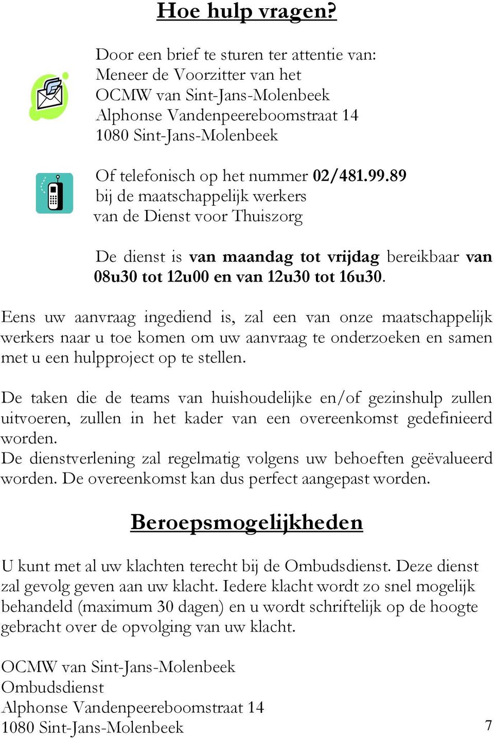 89 bij de maatschappelijk werkers van de Dienst voor Thuiszorg De dienst is van maandag tot vrijdag bereikbaar van 08u30 tot 12u00 en van 12u30 tot 16u30.