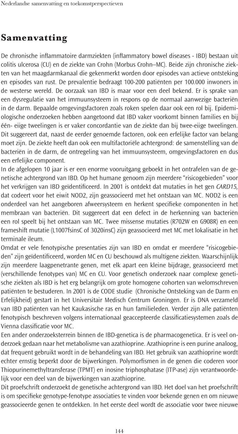 De prevalentie bedraagt 100-200 patiënten per 100.000 inwoners in de westerse wereld. De oorzaak van IBD is maar voor een deel bekend.