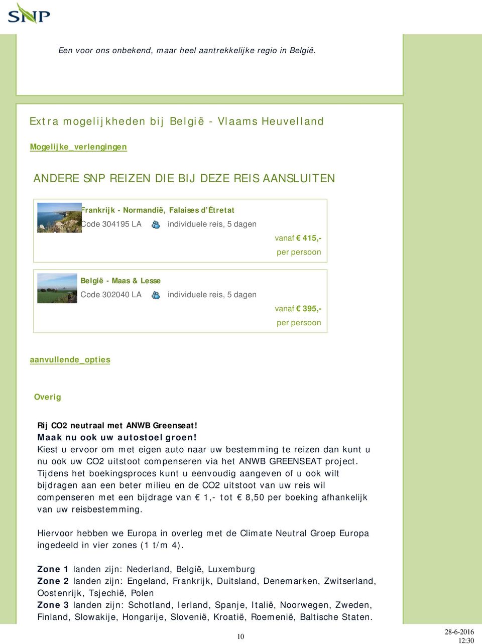 dagen vanaf 415,- per persoon België - Maas & Lesse Code 302040 LA individuele reis, 5 dagen vanaf 395,- per persoon aanvullende_opties Overig Rij CO2 neutraal met ANWB Greenseat!