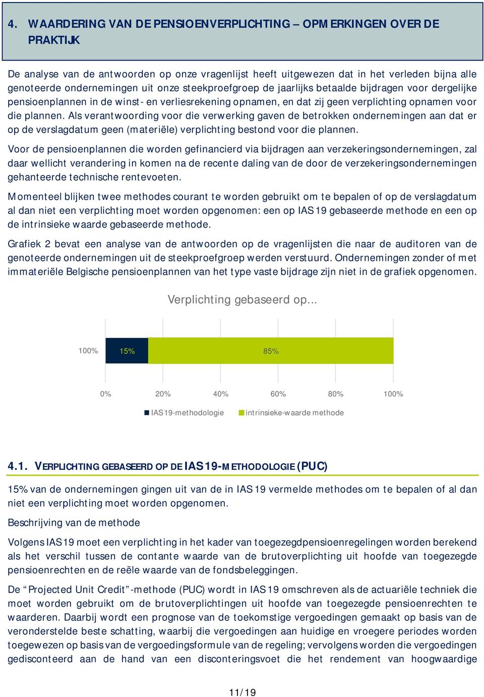 Als verantwoording voor die verwerking gaven de betrokken ondernemingen aan dat er op de verslagdatum geen (materiële) verplichting bestond voor die plannen.