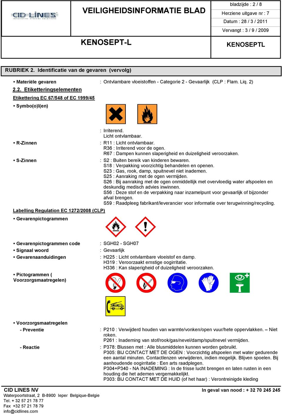 S18 : Verpakking voorzichtig behandelen en openen. S23 : Gas, rook, damp, spuitnevel niet inademen. S25 : Aanraking met de ogen vermijden.