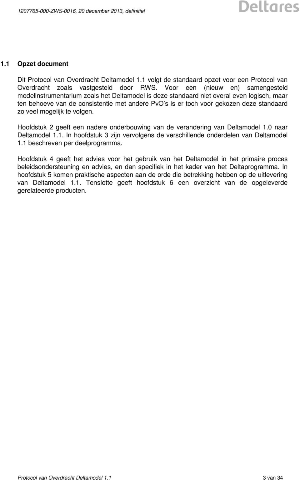 deze standaard zo veel mogelijk te volgen. Hoofdstuk 2 geeft een nadere onderbouwing van de verandering van Deltamodel 1.0 naar Deltamodel 1.1. In hoofdstuk 3 zijn vervolgens de verschillende onderdelen van Deltamodel 1.