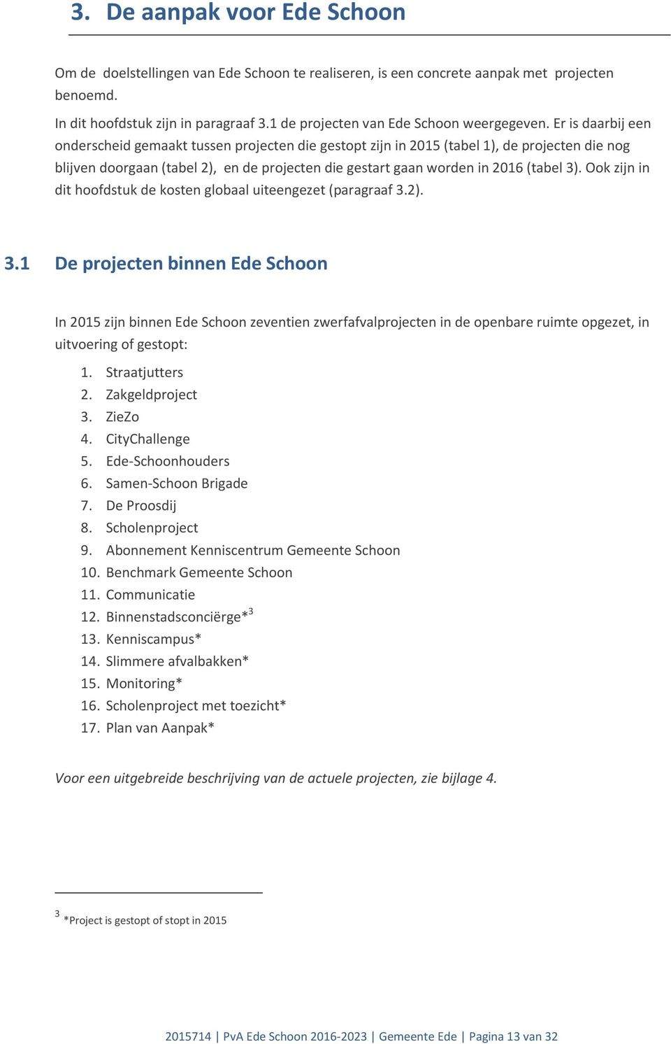 Er is daarbij een onderscheid gemaakt tussen projecten die gestopt zijn in 2015 (tabel 1), de projecten die nog blijven doorgaan (tabel 2), en de projecten die gestart gaan worden in 2016 (tabel 3).