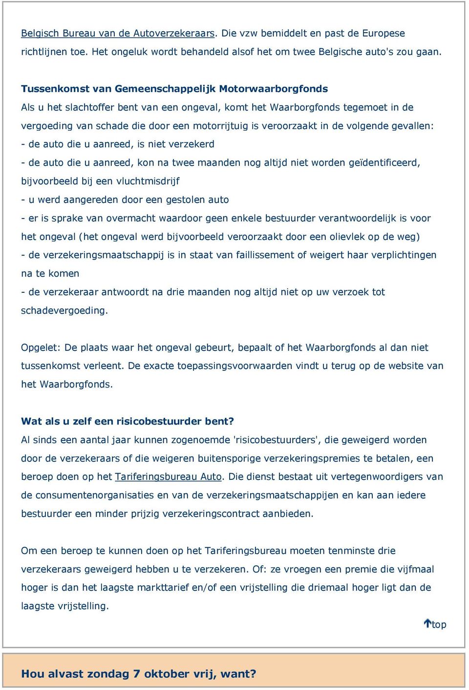 in de volgende gevallen: - de auto die u aanreed, is niet verzekerd - de auto die u aanreed, kon na twee maanden nog altijd niet worden geïdentificeerd, bijvoorbeeld bij een vluchtmisdrijf - u werd