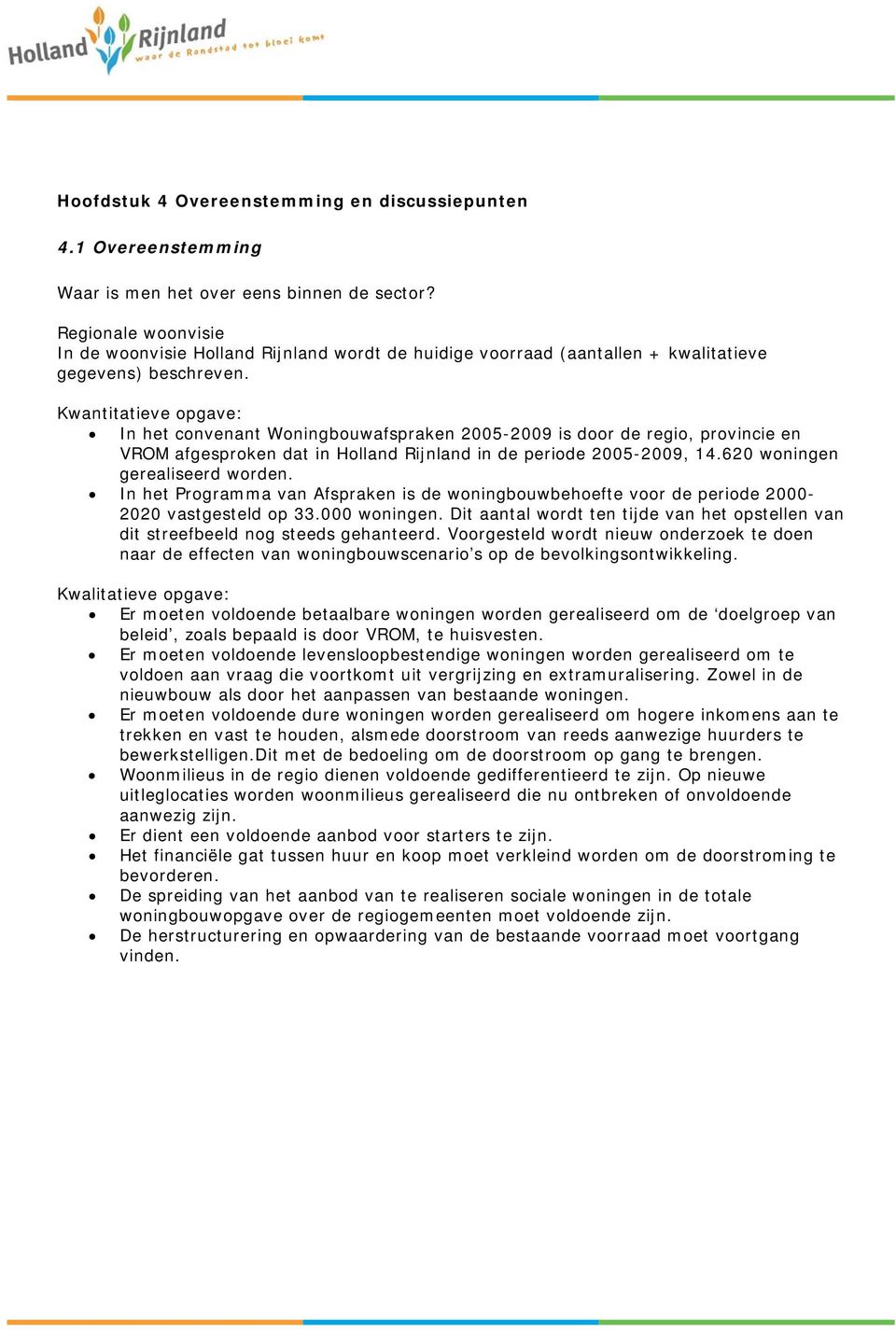 Kwantitatieve opgave: In het convenant Woningbouwafspraken 2005-2009 is door de regio, provincie en VROM afgesproken dat in Holland Rijnland in de periode 2005-2009, 14.
