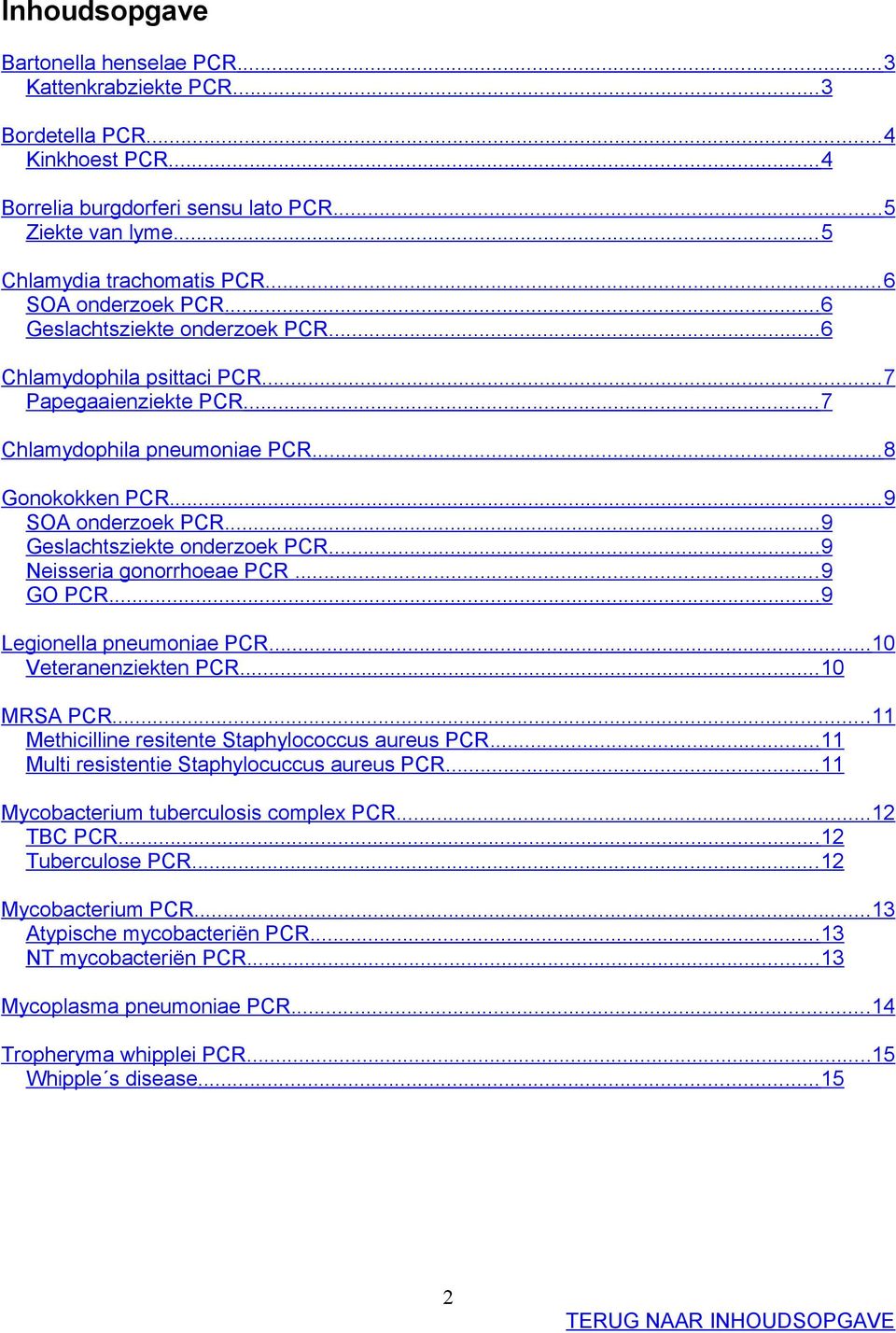 ..9 Neisseria gonorrhoeae... 9 GO...9 Legionella pneumoniae...10 Veteranenziekten...10 MRSA...11 Methicilline resitente Staphylococcus aureus...11 Multi resistentie Staphylocuccus aureus.