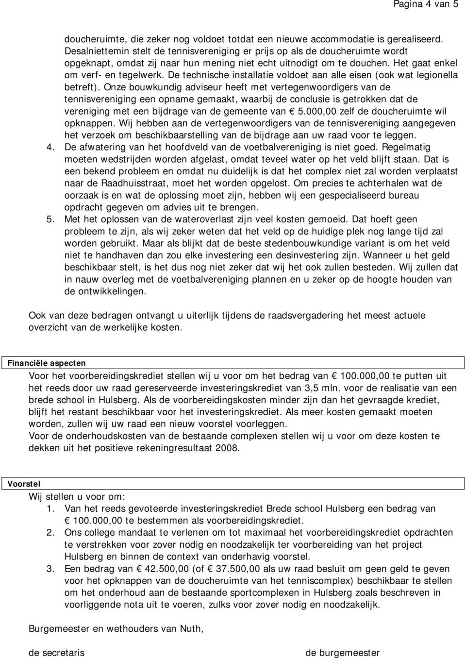 De technische installatie voldoet aan alle eisen (ook wat legionella betreft).