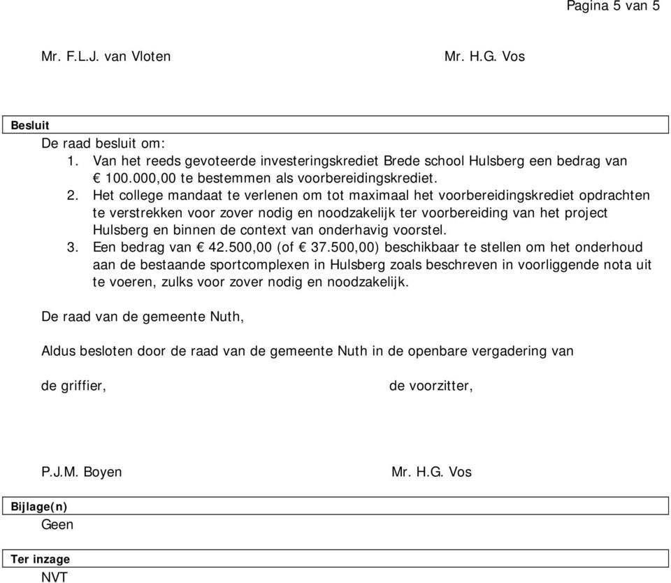 Het college mandaat te verlenen om tot maximaal het voorbereidingskrediet opdrachten te verstrekken voor zover nodig en noodzakelijk ter voorbereiding van het project Hulsberg en binnen de context