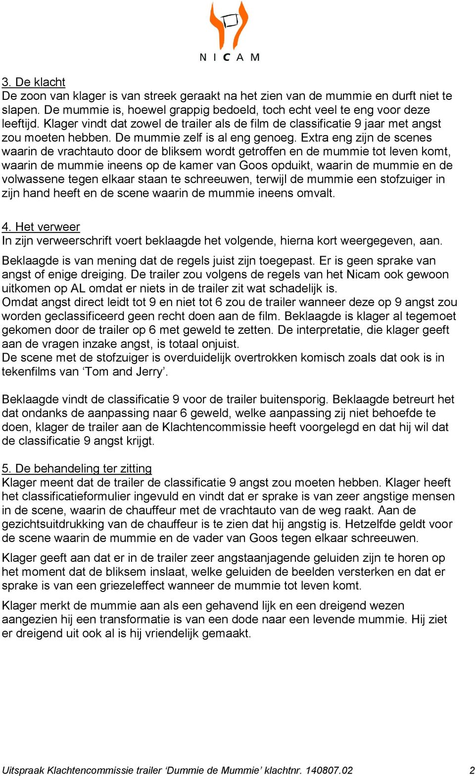 Extra eng zijn de scenes waarin de vrachtauto door de bliksem wordt getroffen en de mummie tot leven komt, waarin de mummie ineens op de kamer van Goos opduikt, waarin de mummie en de volwassene