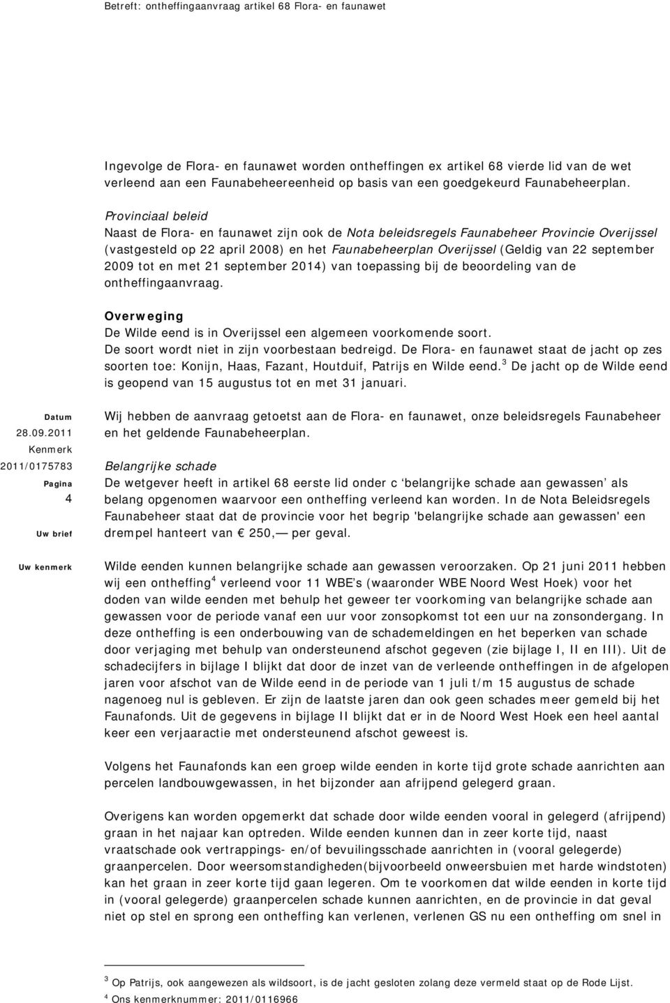 september 2009 tot en met 21 september 2014) van toepassing bij de beoordeling van de ontheffingaanvraag. Overweging De Wilde eend is in Overijssel een algemeen voorkomende soort.