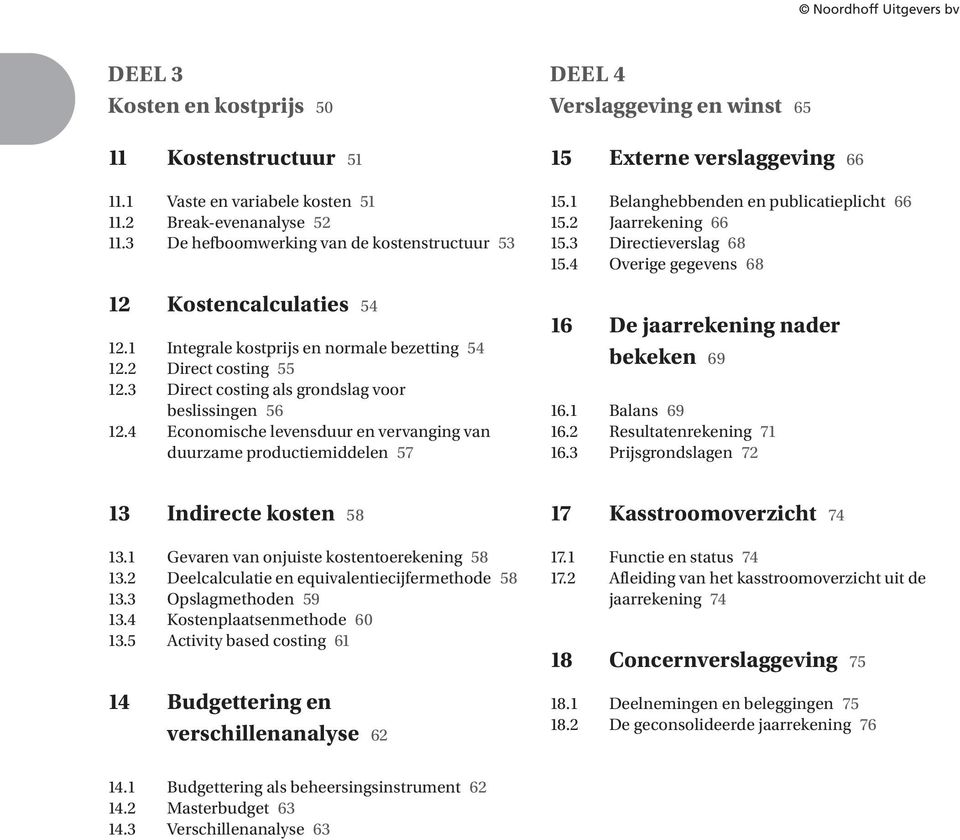 4 Economische levensduur en vervanging van duurzame productiemiddelen 57 DEEL 4 Verslaggeving en winst 65 5 Externe verslaggeving 66 5. Belanghebbenden en publicatieplicht 66 5.2 Jaarrekening 66 5.