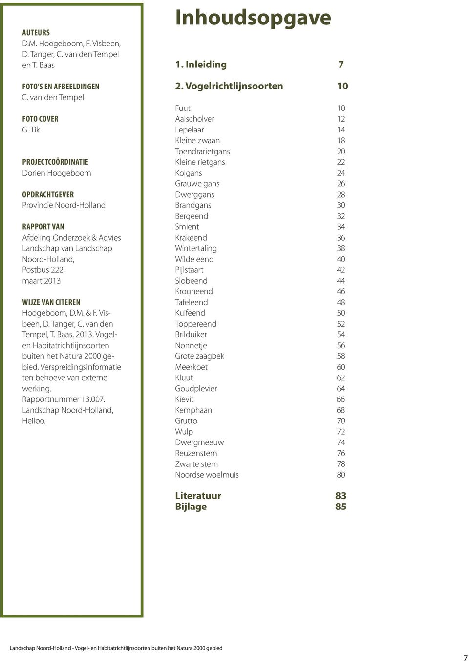 Hoogeboom, D.M. & F. Visbeen, D. Tanger, C. van den Tempel, T. Baas, 2013. Vogelen Habitatrichtlijnsoorten buiten het Natura 2000. Verspreidingsinformatie ten behoeve van externe werking.