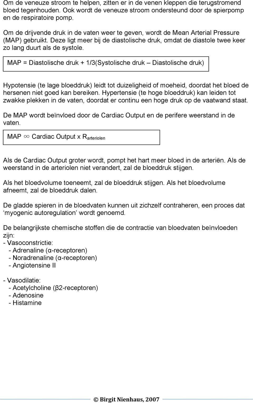 MAP = Diastolische druk + 1/3(Systolische druk Diastolische druk) Hypotensie (te lage bloeddruk) leidt tot duizeligheid of moeheid, doordat het bloed de hersenen niet goed kan bereiken.