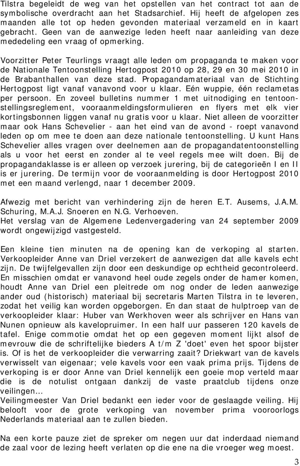Voorzitter Peter Teurlings vraagt alle leden om propaganda te maken voor de Nationale Tentoonstelling Hertogpost 2010 op 28, 29 en 30 mei 2010 in de Brabanthallen van deze stad.