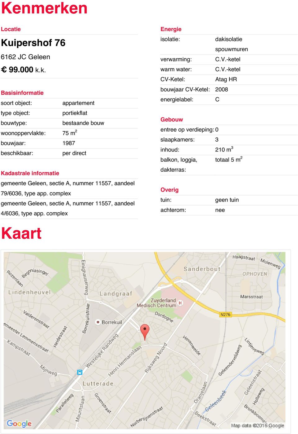 -ketel CV-Ketel: Atag HR bouwjaar CV-Ketel: 2008 Basisinformatie soort object: appartement type object: portiekflat bouwtype: bestaande bouw woonoppervlakte: 75 m2