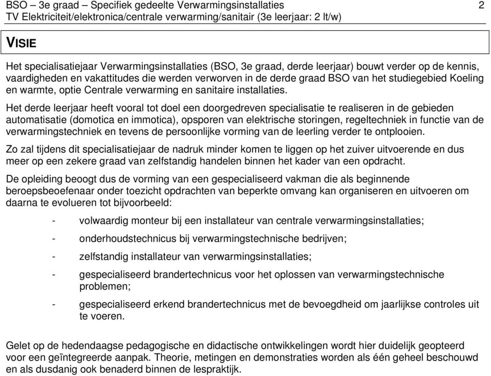 Het derde leerjaar heeft vooral tot doel een doorgedreven specialisatie te realiseren in de gebieden automatisatie (domotica en immotica), opsporen van elektrische storingen, regeltechniek in functie