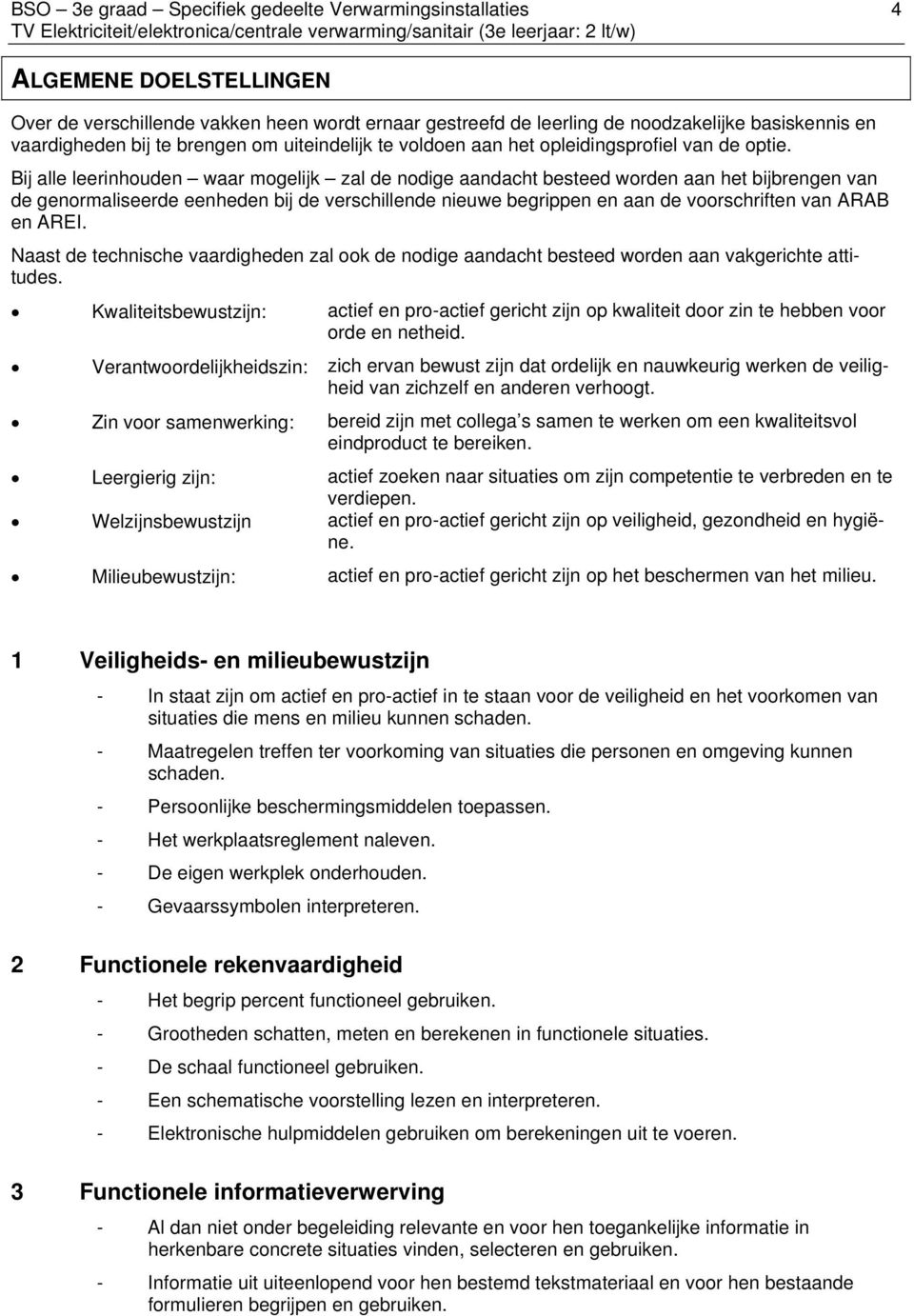 Bij alle leerinhouden waar mogelijk zal de nodige aandacht besteed worden aan het bijbrengen van de genormaliseerde eenheden bij de verschillende nieuwe begrippen en aan de voorschriften van ARAB en