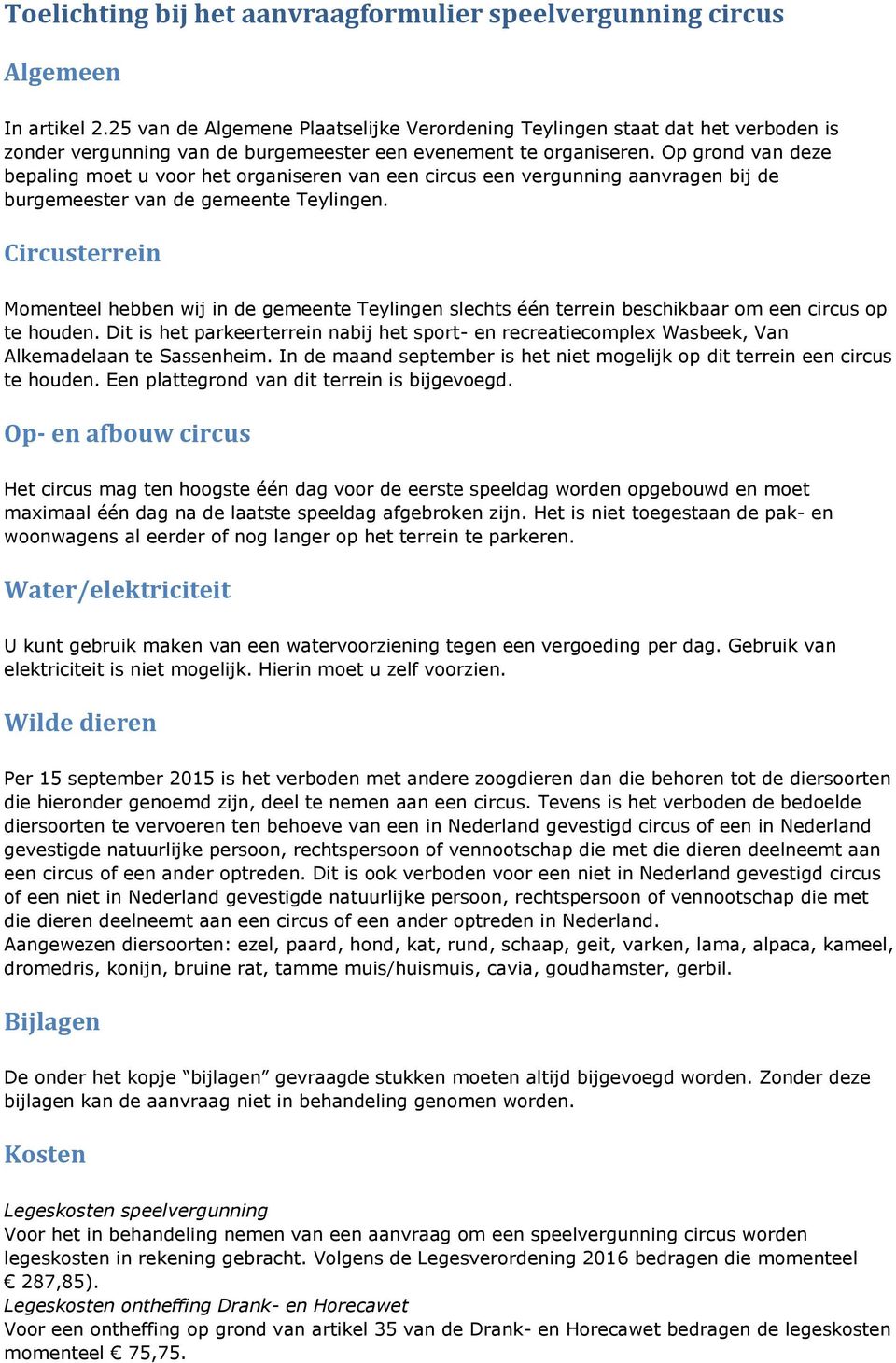 Op grond van deze bepaling moet u voor het organiseren van een circus een vergunning aanvragen bij de burgemeester van de gemeente Teylingen.
