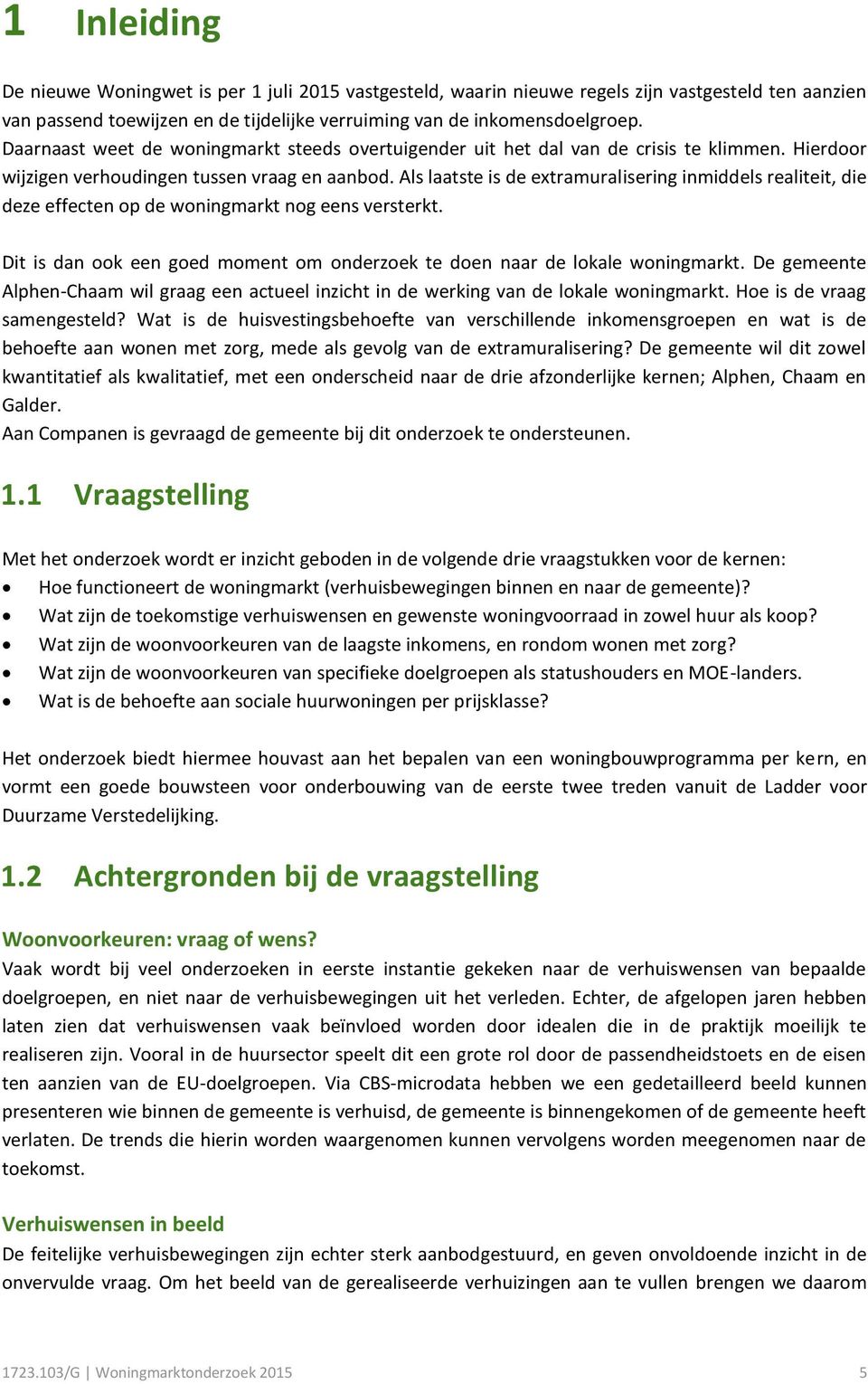 Als laatste is de extramuralisering inmiddels realiteit, die deze effecten op de woningmarkt nog eens versterkt. Dit is dan ook een goed moment om onderzoek te doen naar de lokale woningmarkt.