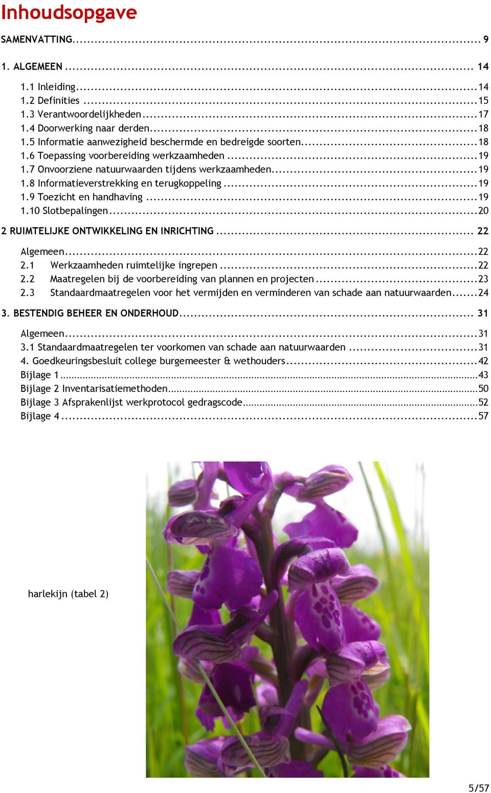 .. 19 1.9 Toezicht en handhaving... 19 1.10 Slotbepalingen... 20 2 RUIMTELIJKE ONTWIKKELING EN INRICHTING... 22 Algemeen... 22 2.1 Werkzaamheden ruimtelijke ingrepen... 22 2.2 Maatregelen bij de voorbereiding van plannen en projecten.