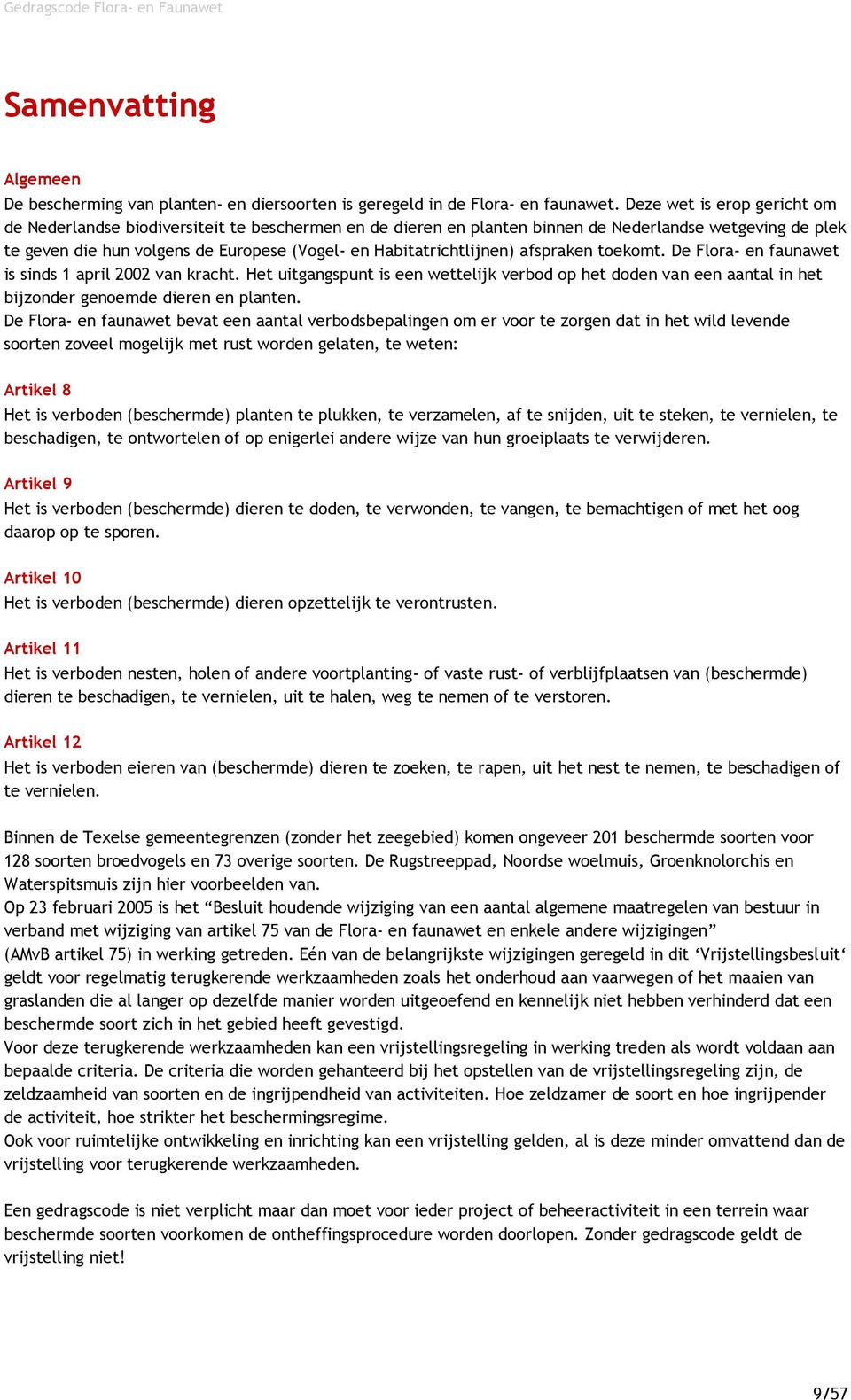 Habitatrichtlijnen) afspraken toekomt. De Flora- en faunawet is sinds 1 april 2002 van kracht.